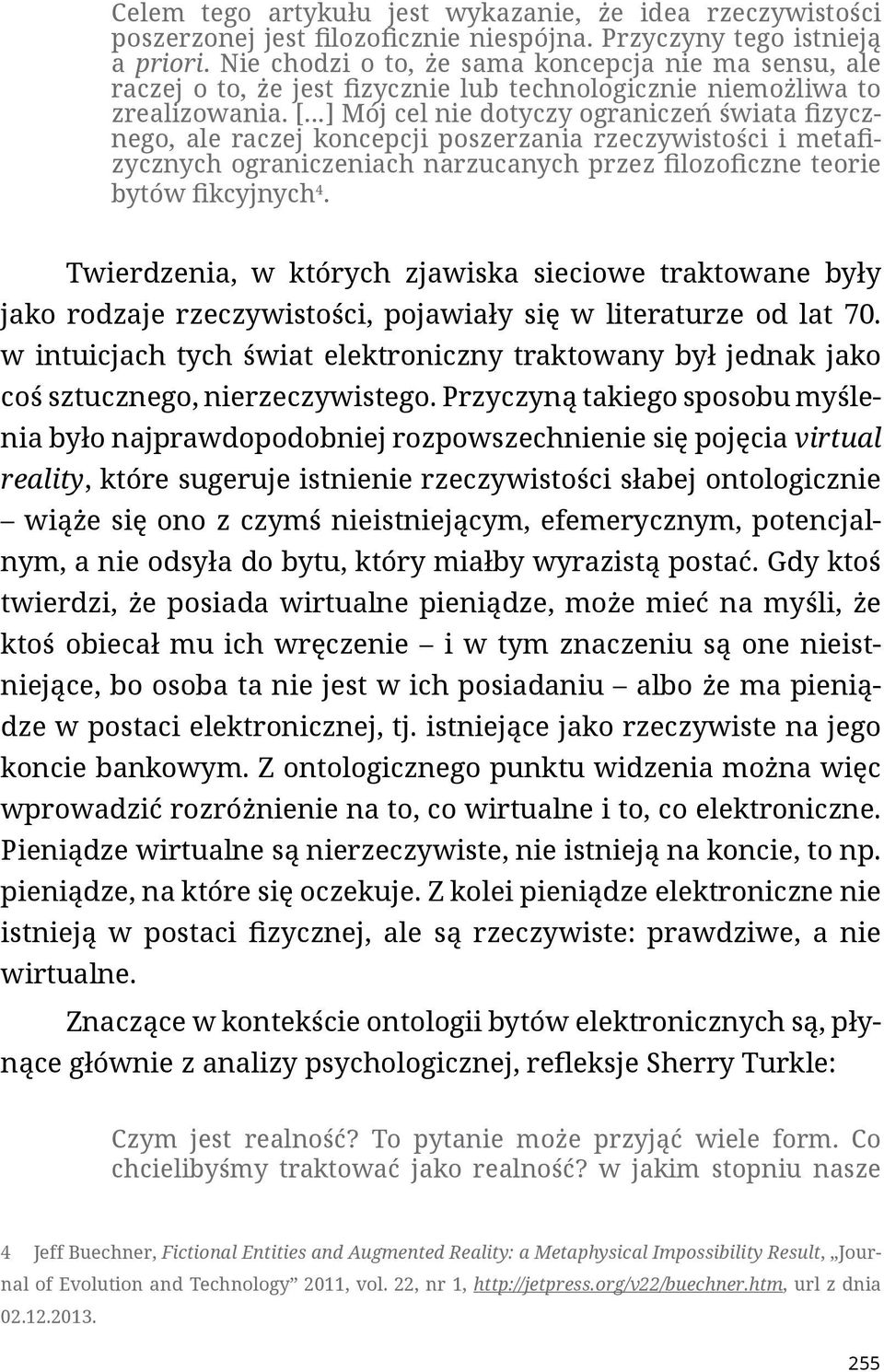 [ ] Mój cel nie dotyczy ograniczeń świata fizycznego, ale raczej koncepcji poszerzania rzeczywistości i metafizycznych ograniczeniach narzucanych przez filozoficzne teorie bytów fikcyjnych 4.