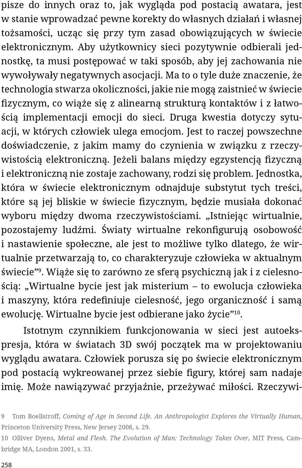 Ma to o tyle duże znaczenie, że technologia stwarza okoliczności, jakie nie mogą zaistnieć w świecie fizycznym, co wiąże się z alinearną strukturą kontaktów i z łatwością implementacji emocji do