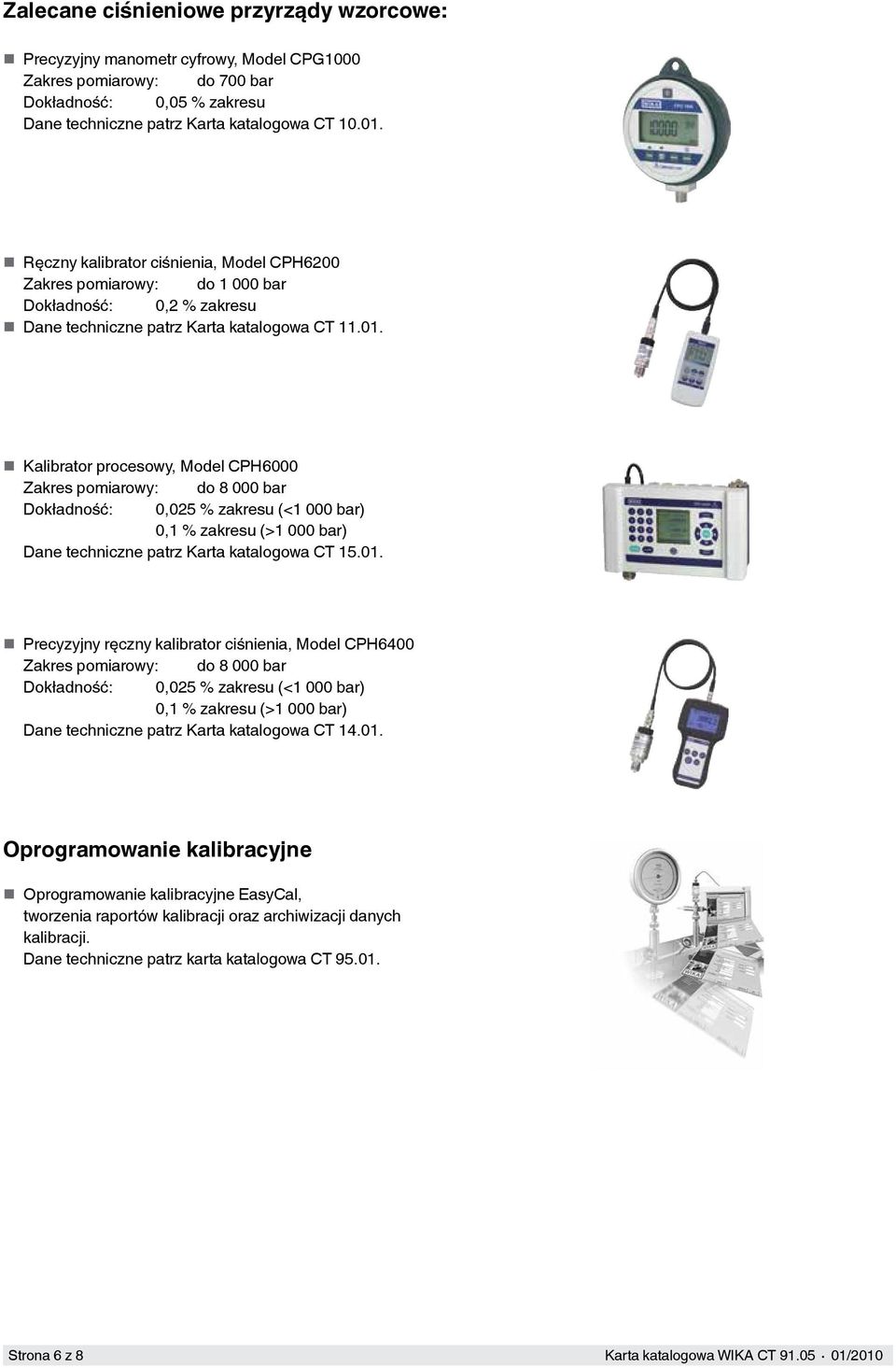 Kalibrator procesowy, Model CPH6000 Zakres pomiarowy: do 8 000 bar Dokładność: 0,025 % zakresu (<1 000 bar) 0,1 % zakresu (>1 000 bar) Dane techniczne patrz Karta katalogowa CT 15.01.