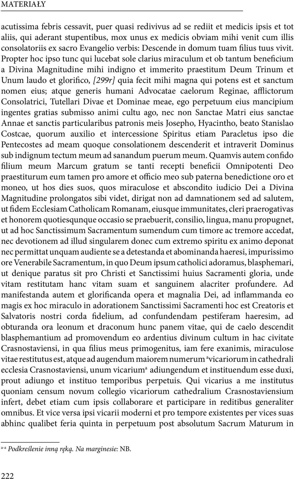 Propter hoc ipso tunc qui lucebat sole clarius miraculum et ob tantum beneficium a Divina Magnitudine mihi indigno et immerito praestitum Deum Trinum et Unum laudo et glorifico, [299r] quia fecit