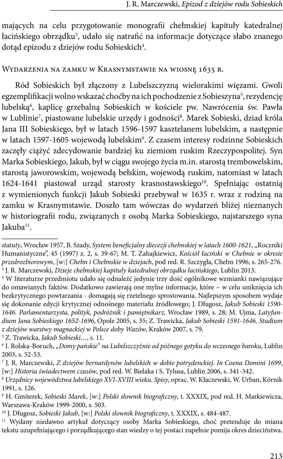 Gwoli egzemplifikacji wolno wskazać choćby na ich pochodzenie z Sobieszyna 5, rezydencję lubelską 6, kaplicę grzebalną Sobieskich w kościele pw. Nawrócenia św.