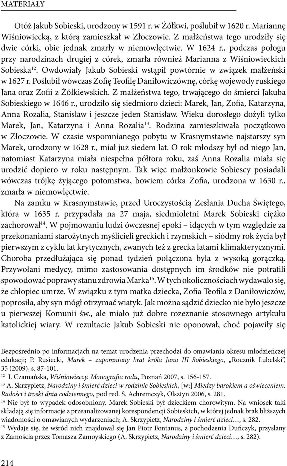 Owdowiały Jakub Sobieski wstąpił powtórnie w związek małżeński w 1627 r. Poślubił wówczas Zofię Teofilę Daniłowiczównę, córkę wojewody ruskiego Jana oraz Zofii z Żółkiewskich.