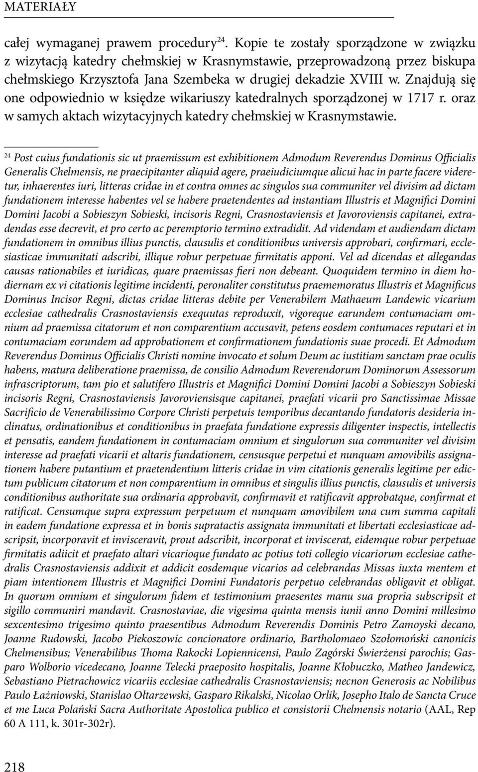 Znajdują się one odpowiednio w księdze wikariuszy katedralnych sporządzonej w 1717 r. oraz w samych aktach wizytacyjnych katedry chełmskiej w Krasnymstawie.