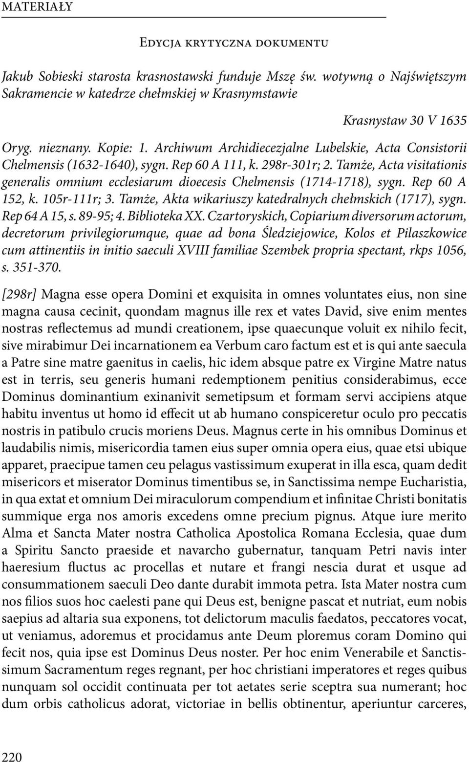 Tamże, Acta visitationis generalis omnium ecclesiarum dioecesis Chelmensis (1714-1718), sygn. Rep 60 A 152, k. 105r-111r; 3. Tamże, Akta wikariuszy katedralnych chełmskich (1717), sygn.