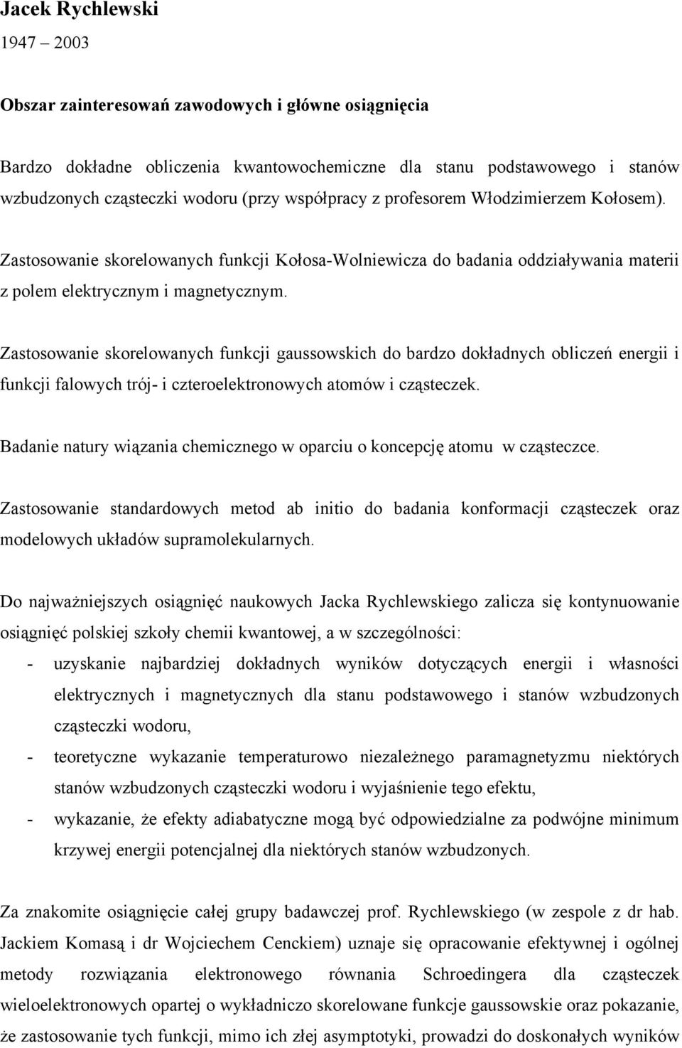 Zastosowanie skorelowanych funkcji gaussowskich do bardzo dokładnych obliczeń energii i funkcji falowych trój- i czteroelektronowych atomów i cząsteczek.