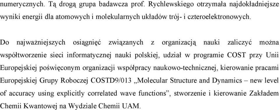 Do najważniejszych osiągnięć związanych z organizacją nauki zaliczyć można współtworzenie sieci informatycznej nauki polskiej, udział w programie COST przy