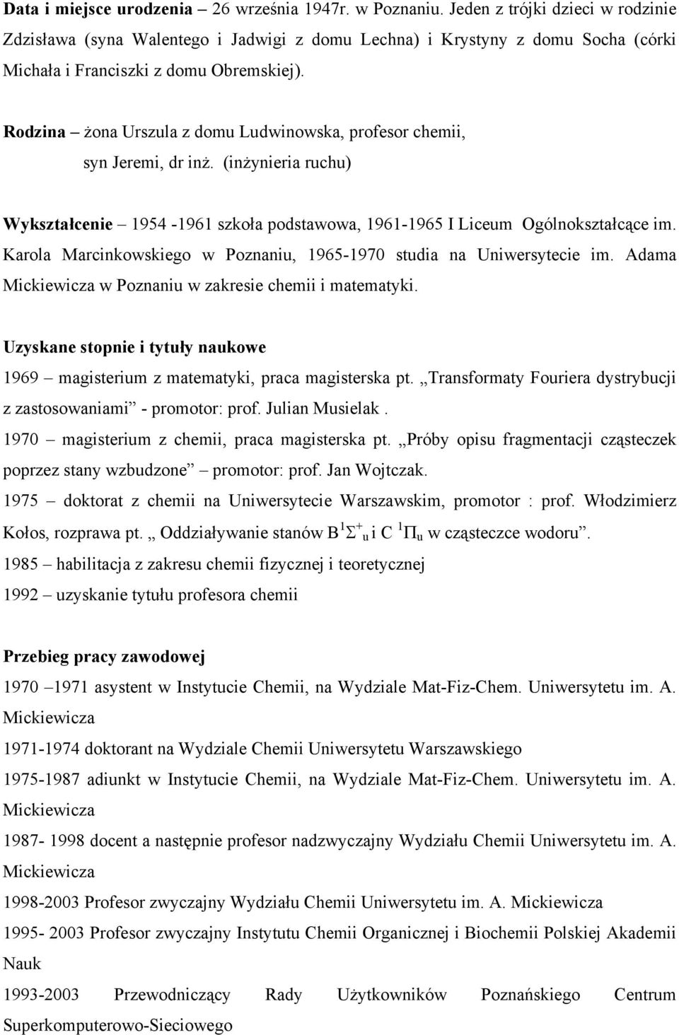 Rodzina żona Urszula z domu Ludwinowska, profesor chemii, syn Jeremi, dr inż. (inżynieria ruchu) Wykształcenie 1954-1961 szkoła podstawowa, 1961-1965 I Liceum Ogólnokształcące im.