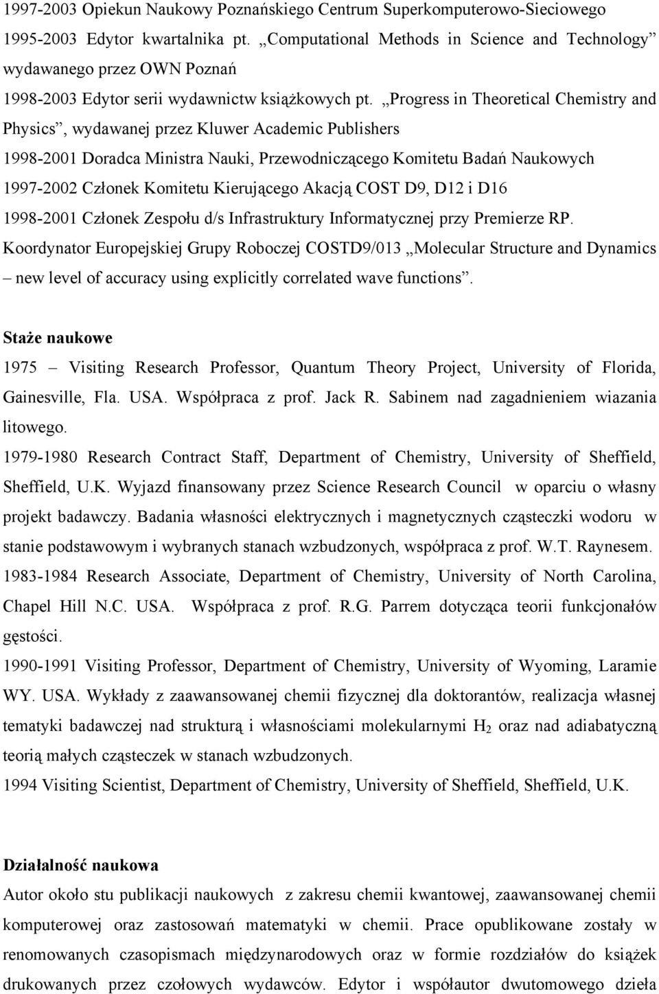 Progress in Theoretical Chemistry and Physics, wydawanej przez Kluwer Academic Publishers 1998-2001 Doradca Ministra Nauki, Przewodniczącego Komitetu Badań Naukowych 1997-2002 Członek Komitetu