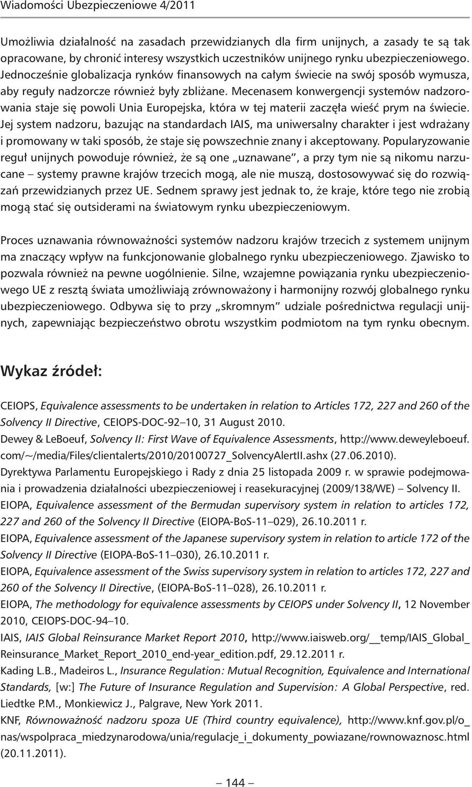 Mecenasem konwergencji systemów nadzorowania staje się powoli Unia Europejska, która w tej materii zaczęła wieść prym na świecie.