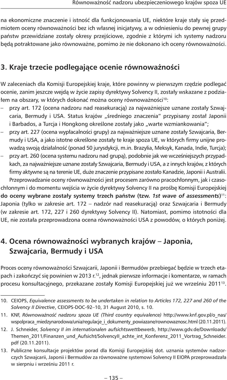 Kraje trzecie podlegające ocenie równoważności W zaleceniach dla Komisji Europejskiej kraje, które powinny w pierwszym rzędzie podlegać ocenie, zanim jeszcze wejdą w życie zapisy dyrektywy Solvency