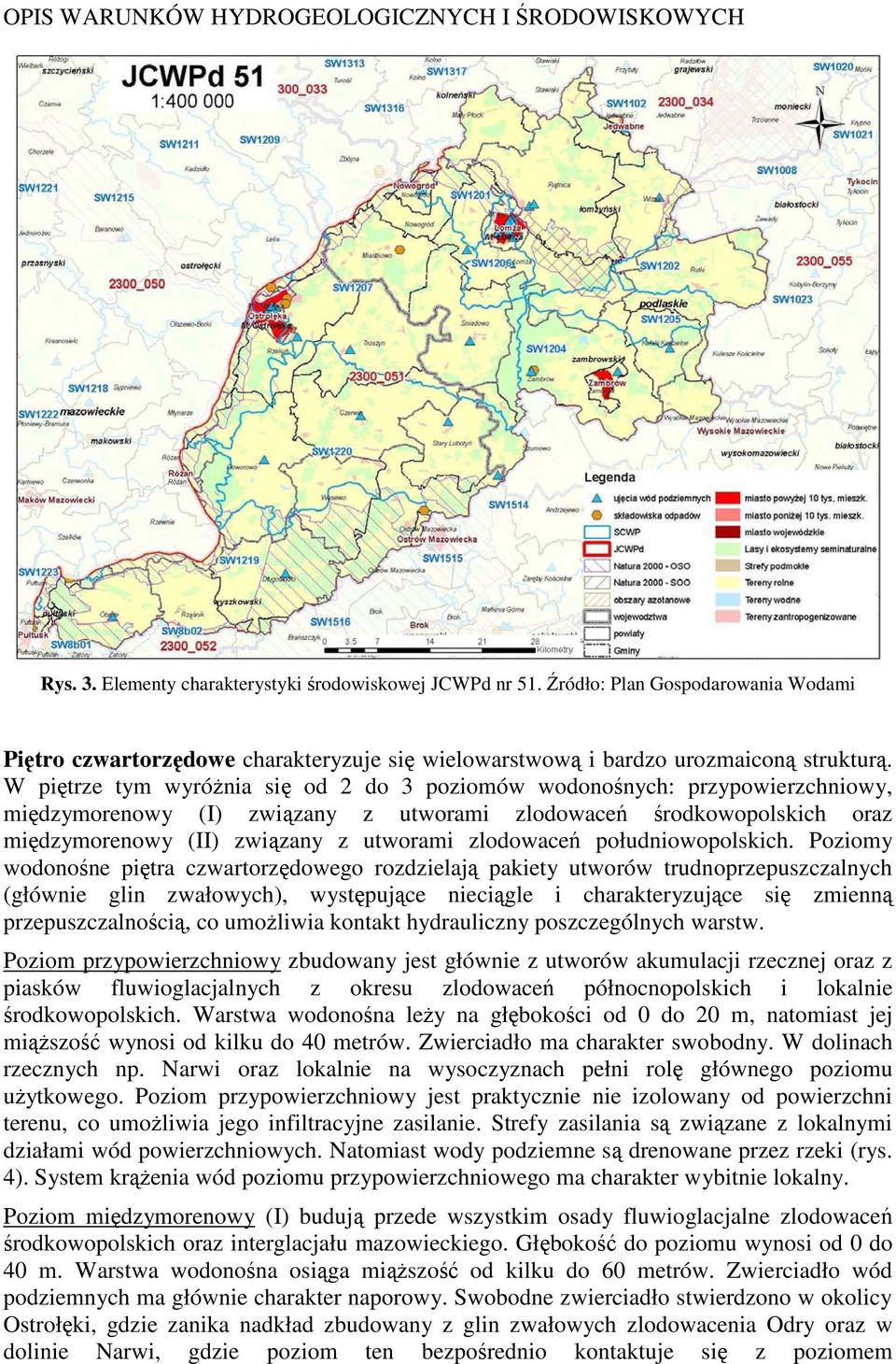 W piętrze tym wyróżnia się od 2 do 3 poziomów wodonośnych: przypowierzchniowy, międzymorenowy (I) związany z utworami zlodowaceń środkowopolskich oraz międzymorenowy (II) związany z utworami