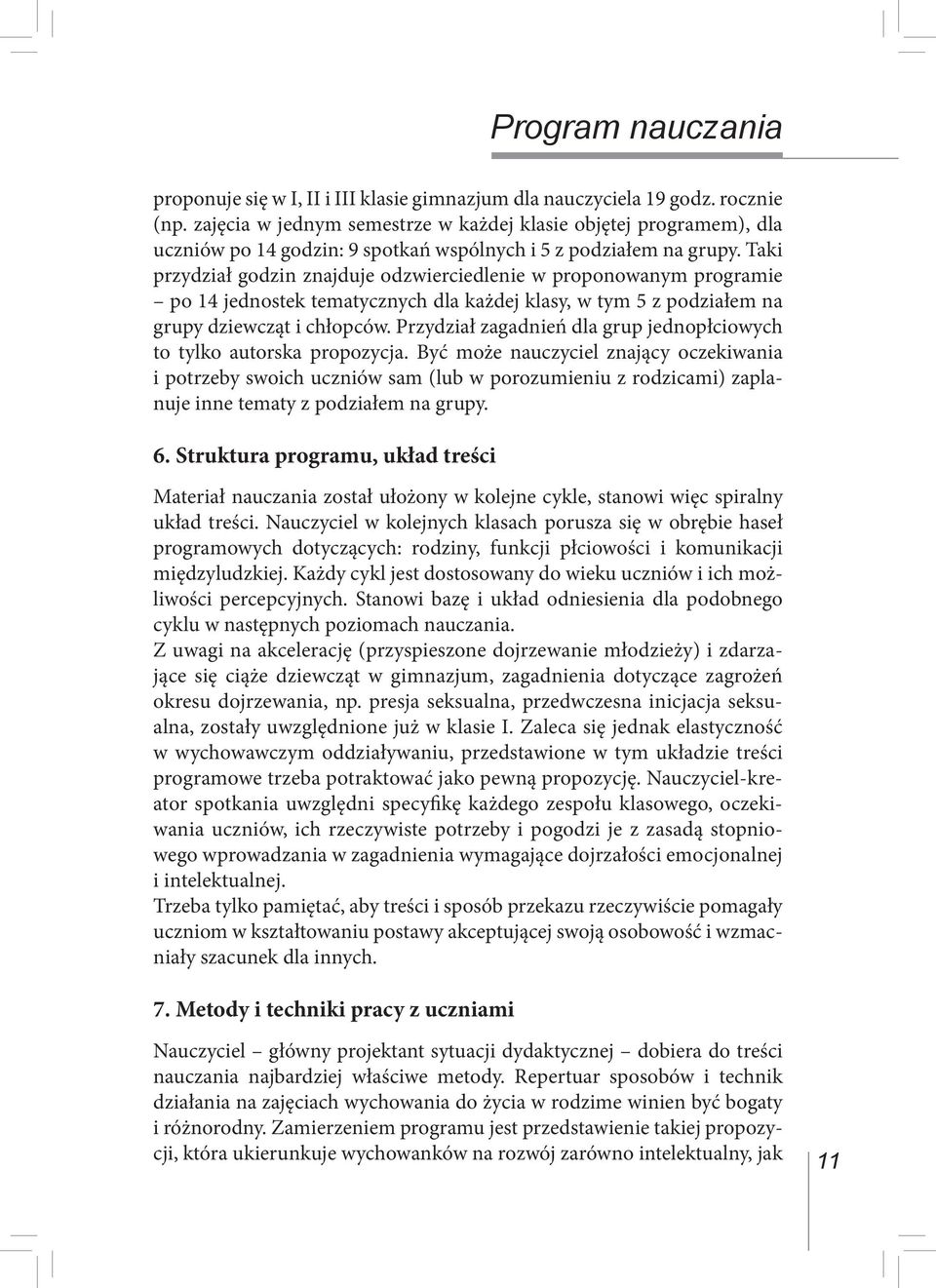 Taki przydział godzin znajduje odzwierciedlenie w proponowanym programie po 14 jednostek tematycznych dla każdej klasy, w tym 5 z podziałem na grupy dziewcząt i chłopców.