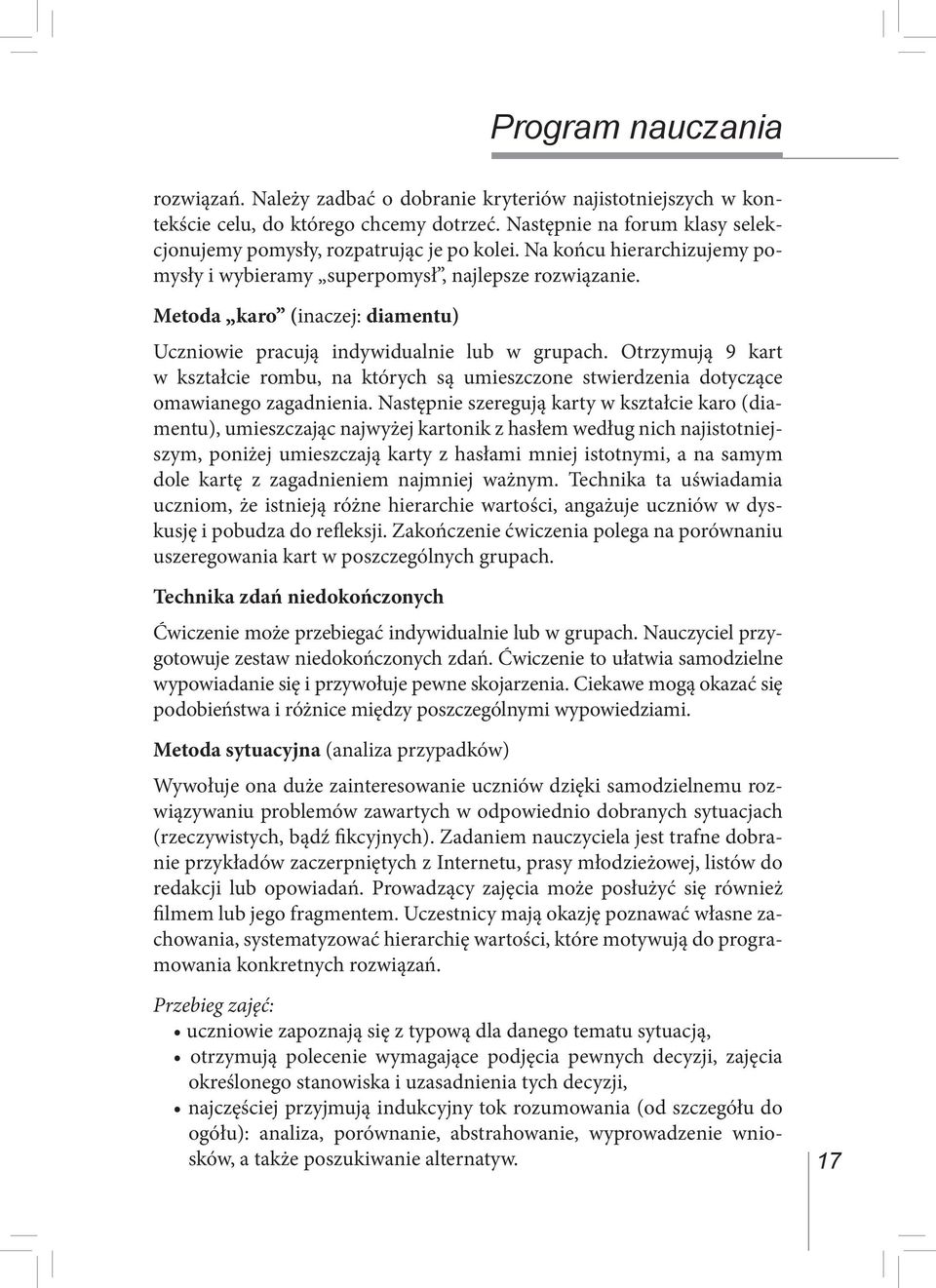 Metoda karo (inaczej: diamentu) Uczniowie pracują indywidualnie lub w grupach. Otrzymują 9 kart w kształcie rombu, na których są umieszczone stwierdzenia dotyczące omawianego zagadnienia.