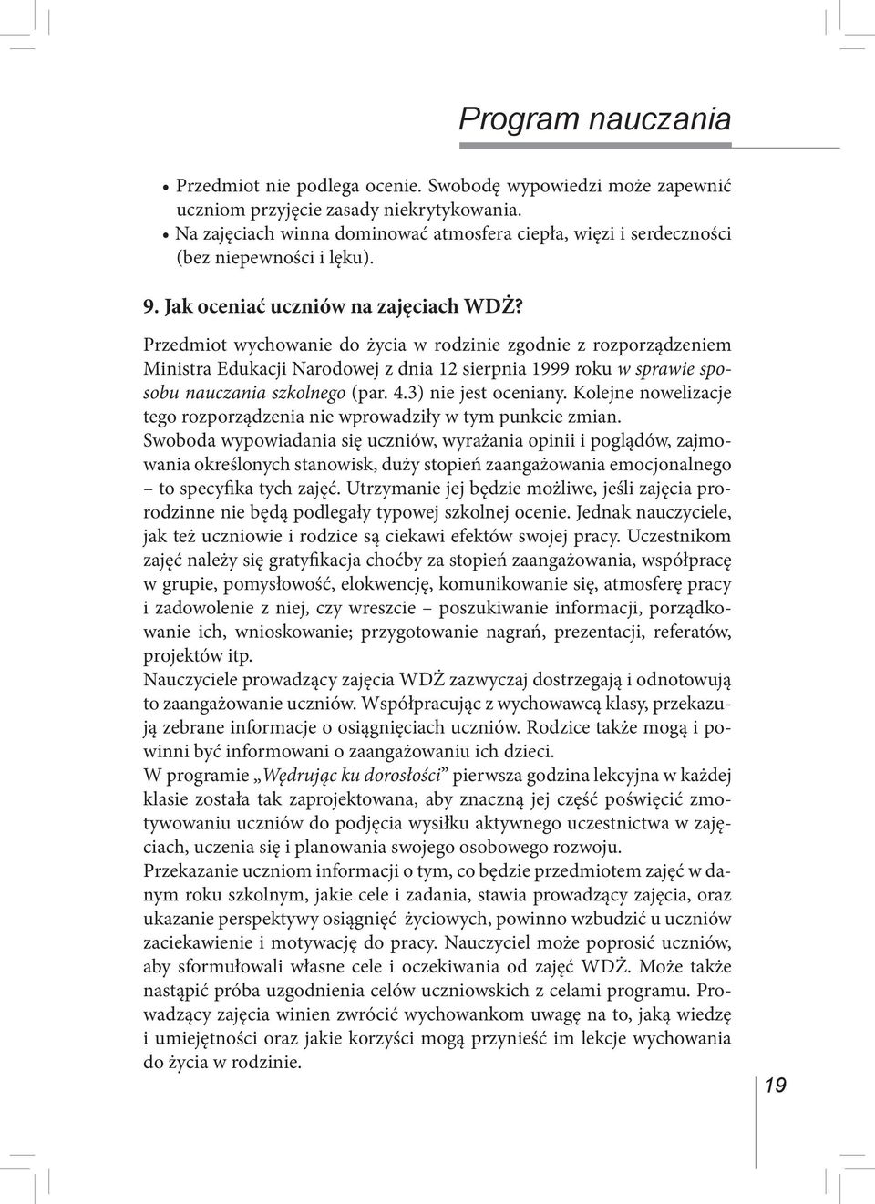 Przedmiot wychowanie do życia w rodzinie zgodnie z rozporządzeniem Ministra Edukacji Narodowej z dnia 12 sierpnia 1999 roku w sprawie sposobu nauczania szkolnego (par. 4.3) nie jest oceniany.