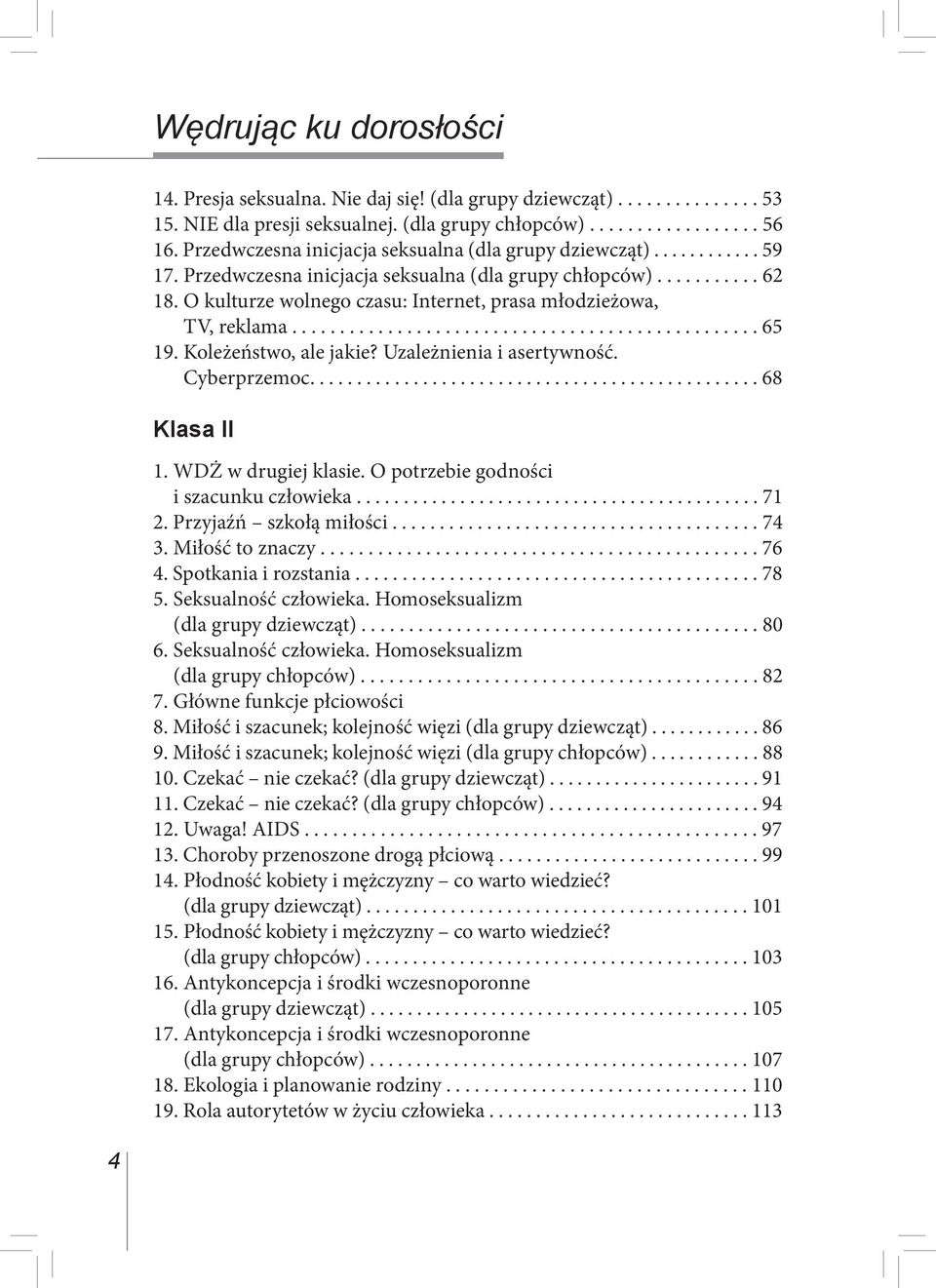 O kulturze wolnego czasu: Internet, prasa młodzieżowa, TV, reklama................................................. 65 19. Koleżeństwo, ale jakie? Uzależnienia i asertywność. Cyberprzemoc.