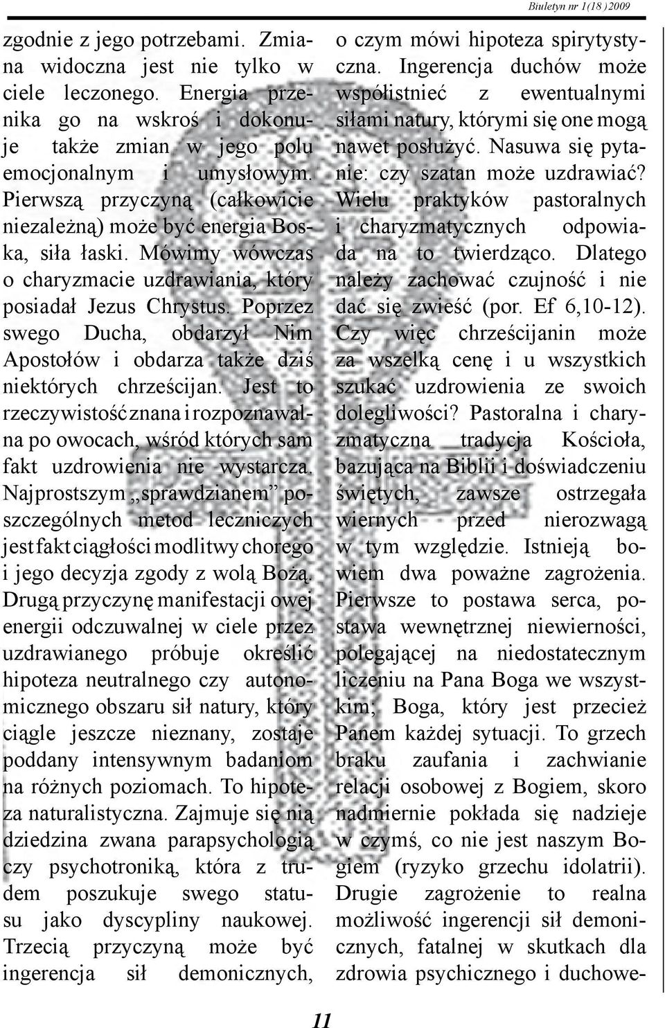 Poprzez swego Ducha, obdarzył Nim Apostołów i obdarza także dziś niektórych chrześcijan. Jest to rzeczywistość znana i rozpoznawalna po owocach, wśród których sam fakt uzdrowienia nie wystarcza.