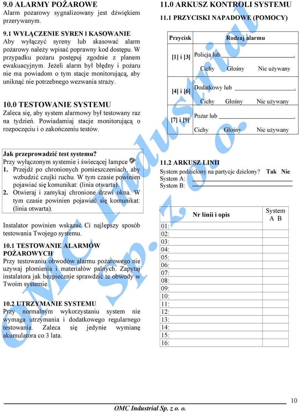 0 TESTOWANIE SYSTEMU Zaleca się, aby system alarmowy był testowany raz na tydzień. Powiadamiaj stacje monitorującą o rozpoczęciu i o zakończeniu testów. 11.0 ARKUSZ KONTROLI SYSTEMU 11.