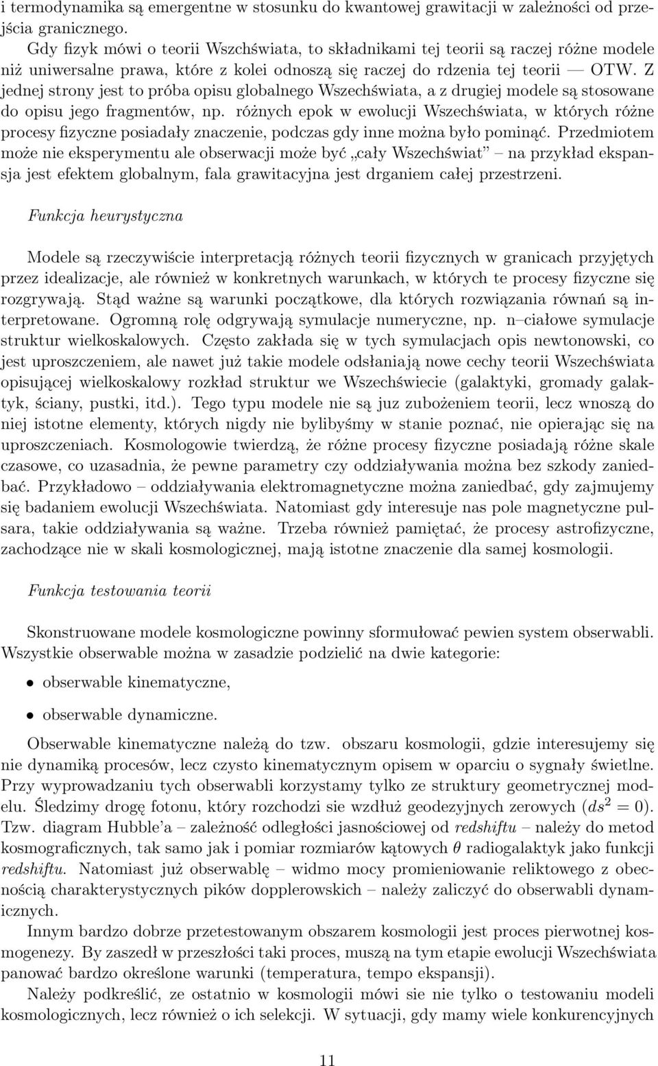 Z jednej strony jest to próba opisu globalnego Wszechświata, a z drugiej modele są stosowane do opisu jego fragmentów, np.