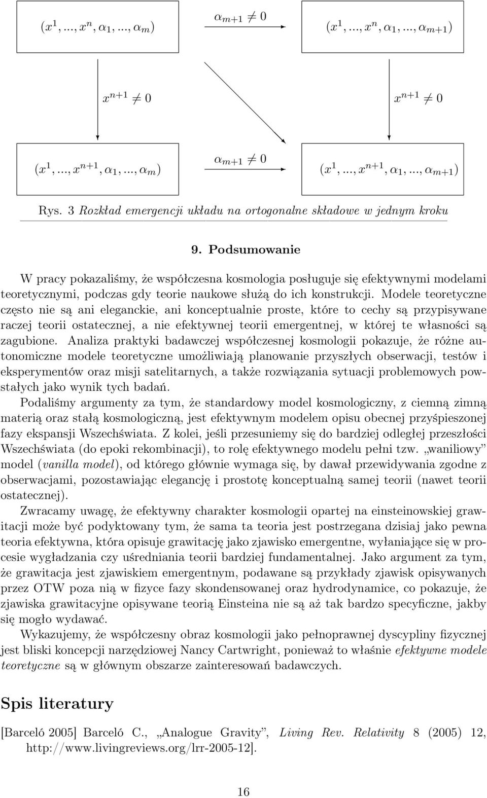 Podsumowanie W pracy pokazaliśmy, że współczesna kosmologia posługuje się efektywnymi modelami teoretycznymi, podczas gdy teorie naukowe służą do ich konstrukcji.