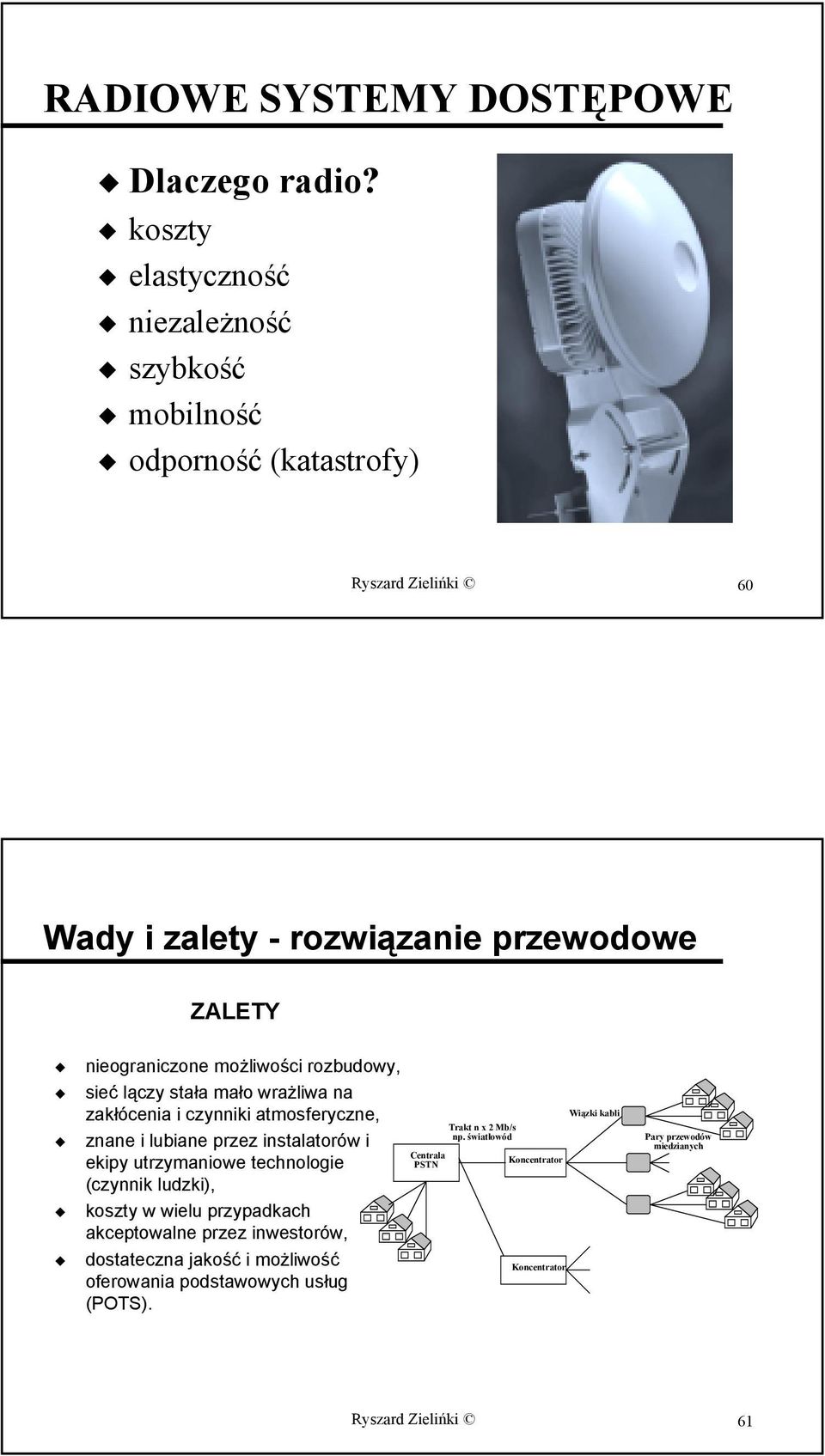 możliwości rozbudowy, sieć lączy stała mało wrażliwa na zakłócenia i czynniki atmosferyczne, znane i lubiane przez instalatorów i ekipy utrzymaniowe