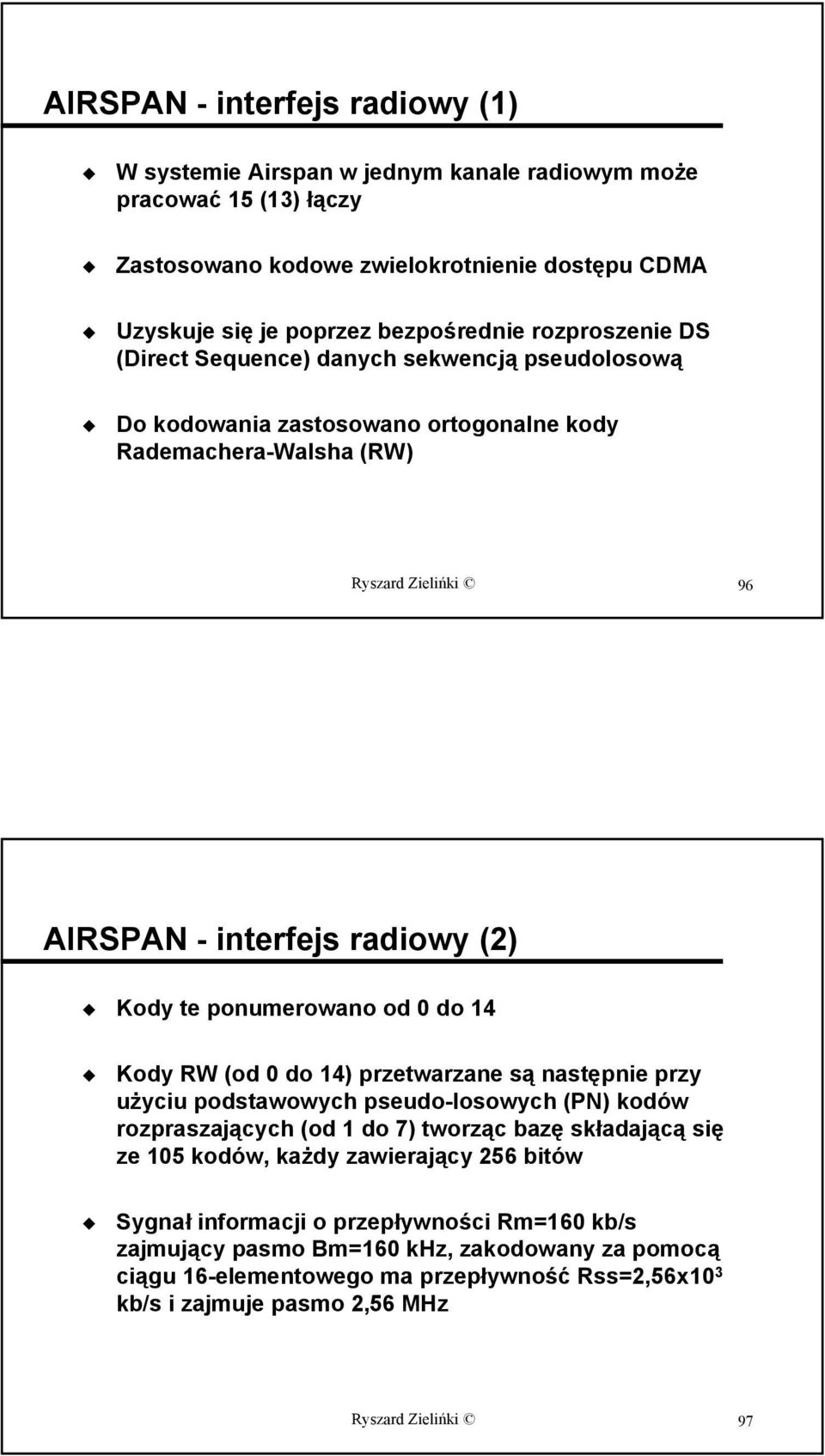 ponumerowano od 0 do 14 Kody RW (od 0 do 14) przetwarzane są następnie przy użyciu podstawowych pseudo-losowych (PN) kodów rozpraszających (od 1 do 7) tworząc bazę składającą się ze 105 kodów, każdy