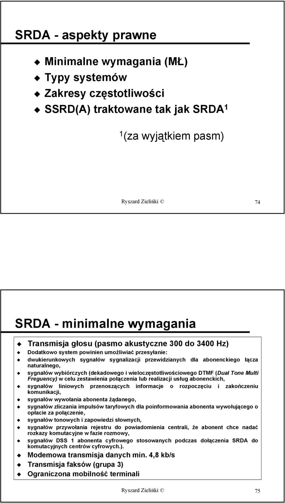 (dekadowego i wieloczęstotliwościowego DTMF (Dual Tone Multi Freguency) w celu zestawienia połączenia lub realizacji usług abonenckich, sygnałów liniowych przenoszących informacje o rozpoczęciu i