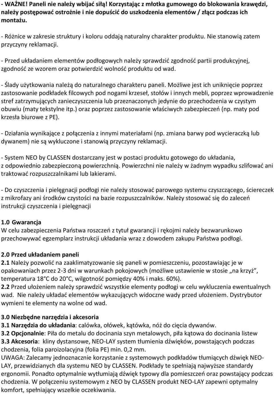 - Przed układaniem elementów podłogowych należy sprawdzić zgodność partii produkcyjnej, zgodność ze wzorem oraz potwierdzić wolność produktu od wad.