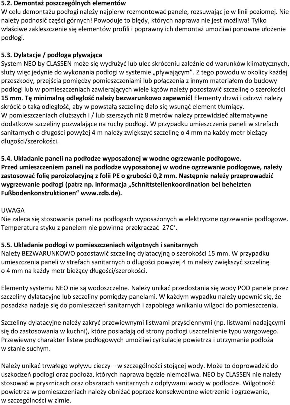 Dylatacje / podłoga pływająca System NEO by CLASSEN może się wydłużyć lub ulec skróceniu zależnie od warunków klimatycznych, służy więc jedynie do wykonania podłogi w systemie pływającym.