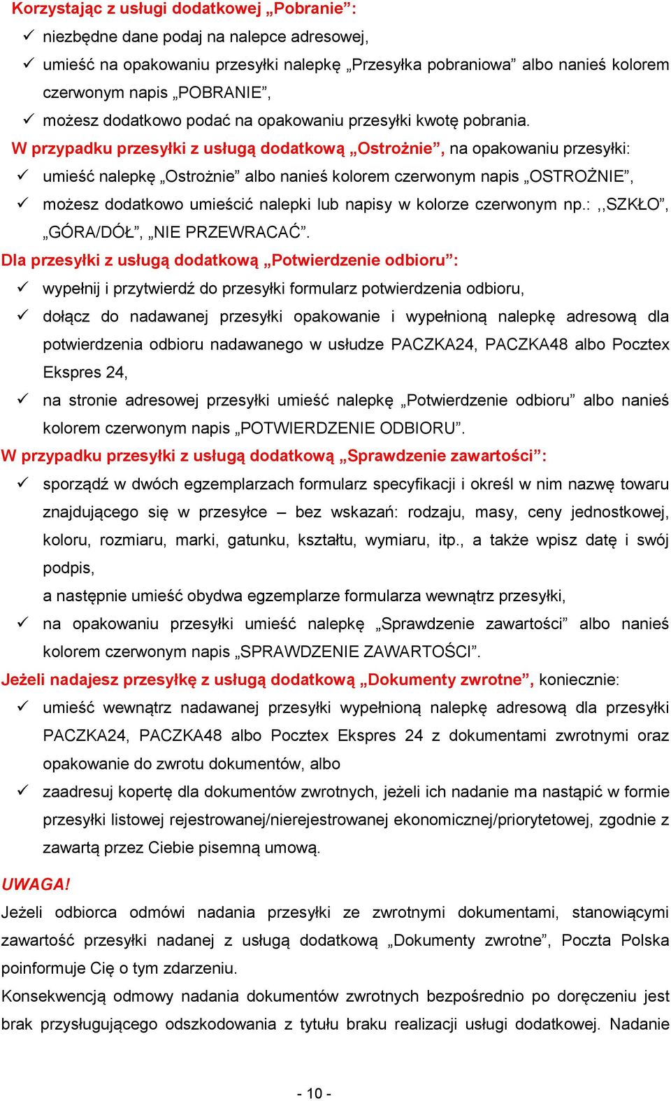 W przypadku przesyłki z usługą dodatkową Ostrożnie, na opakowaniu przesyłki: umieść nalepkę Ostrożnie albo nanieś kolorem czerwonym napis OSTROŻNIE, możesz dodatkowo umieścić nalepki lub napisy w