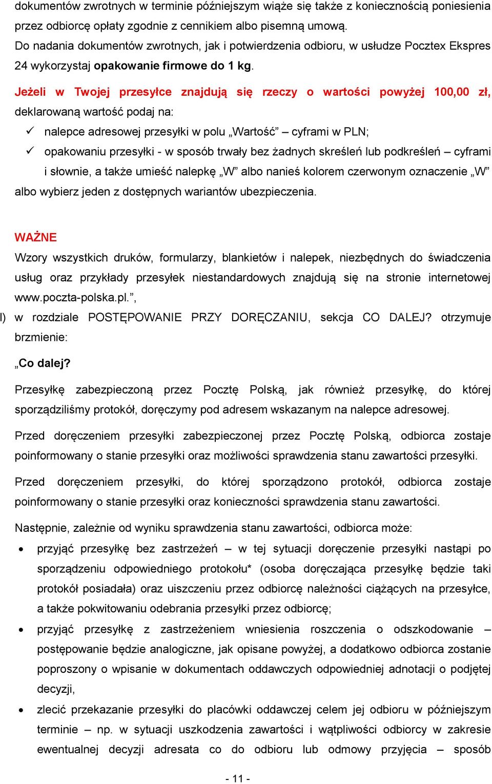 Jeżeli w Twojej przesyłce znajdują się rzeczy o wartości powyżej 100,00 zł, deklarowaną wartość podaj na: nalepce adresowej przesyłki w polu Wartość cyframi w PLN; opakowaniu przesyłki - w sposób