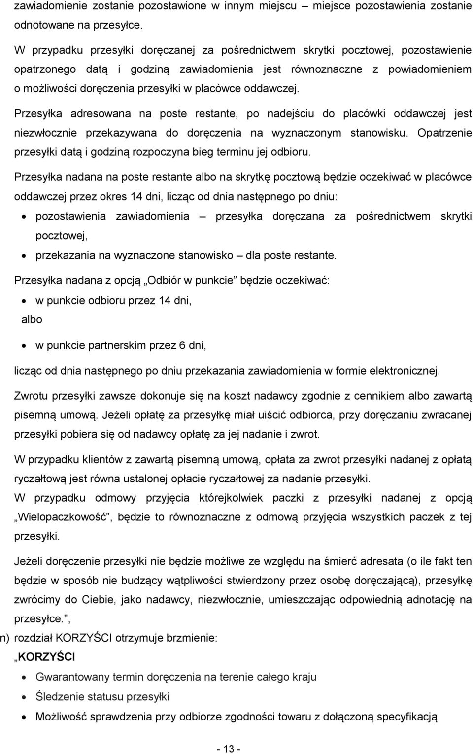 placówce oddawczej. Przesyłka adresowana na poste restante, po nadejściu do placówki oddawczej jest niezwłocznie przekazywana do doręczenia na wyznaczonym stanowisku.