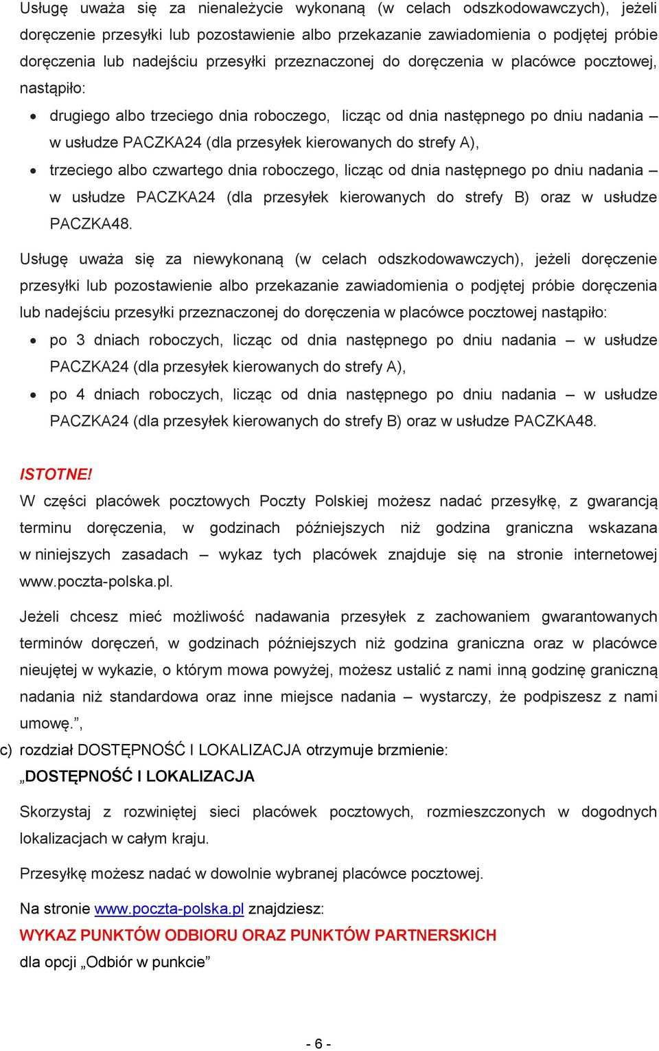 do strefy A), trzeciego albo czwartego dnia roboczego, licząc od dnia następnego po dniu nadania w usłudze PACZKA24 (dla przesyłek kierowanych do strefy B) oraz w usłudze PACZKA48.