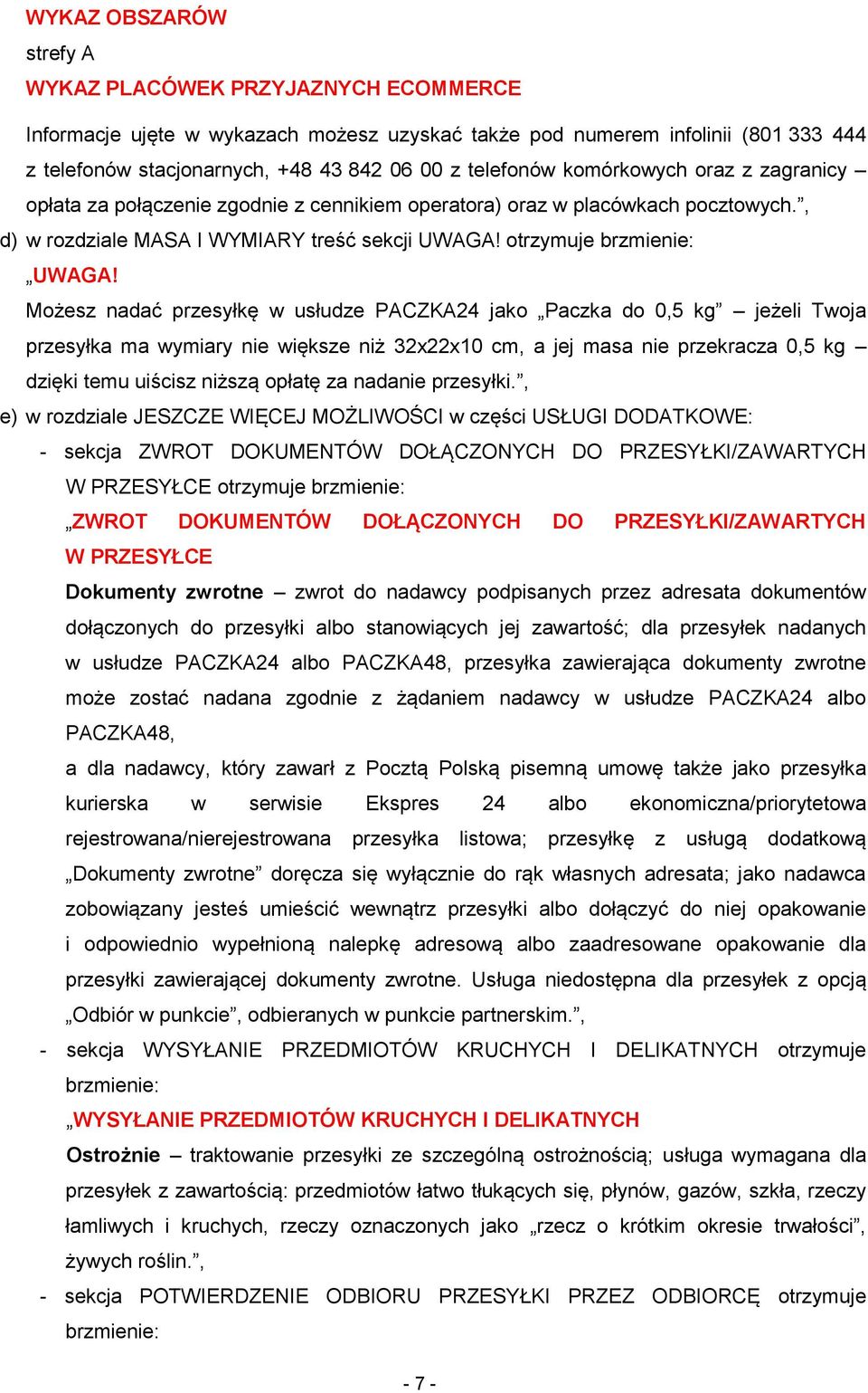 Możesz nadać przesyłkę w usłudze PACZKA24 jako Paczka do 0,5 kg jeżeli Twoja przesyłka ma wymiary nie większe niż 32x22x10 cm, a jej masa nie przekracza 0,5 kg dzięki temu uiścisz niższą opłatę za