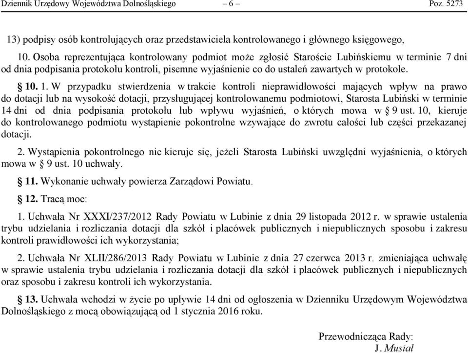 . 1. W przypadku stwierdzenia w trakcie kontroli nieprawidłowości mających wpływ na prawo do dotacji lub na wysokość dotacji, przysługującej kontrolowanemu podmiotowi, Starosta Lubiński w terminie 14