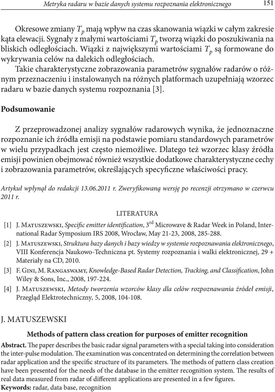 Takie charakterystyczne zobrazowania parametrów sygnałów radarów o różnym przeznaczeniu i instalowanych na różnych platformach uzupełniają wzorzec radaru w bazie danych systemu rozpoznania [3].