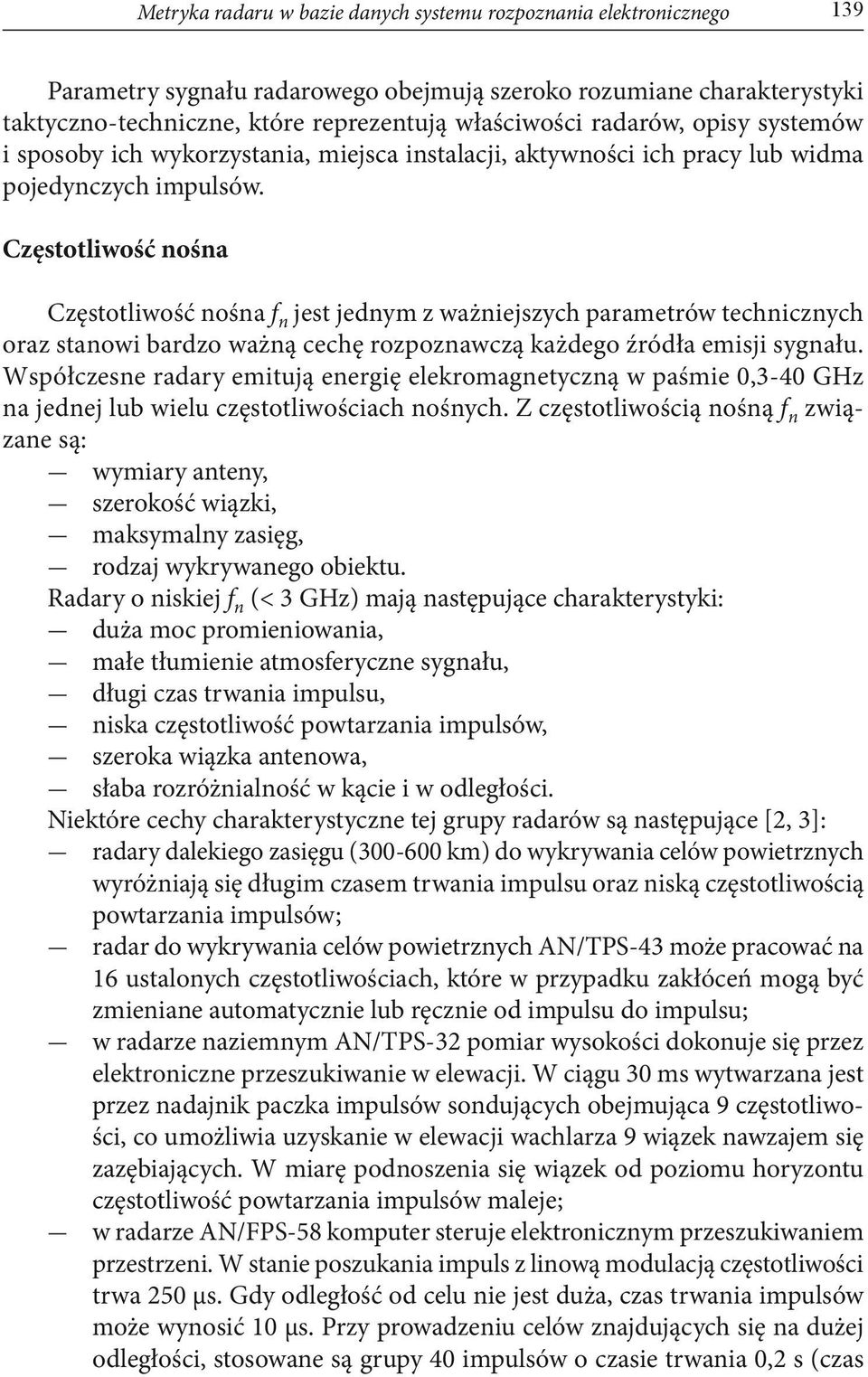 Częstotliwość nośna Częstotliwość nośna f n jest jednym z ważniejszych parametrów technicznych oraz stanowi bardzo ważną cechę rozpoznawczą każdego źródła emisji sygnału.