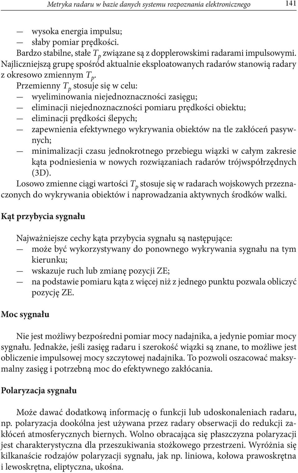 Przemienny T p stosuje się w celu: wyeliminowania niejednoznaczności zasięgu; eliminacji niejednoznaczności pomiaru prędkości obiektu; eliminacji prędkości ślepych; zapewnienia efektywnego wykrywania