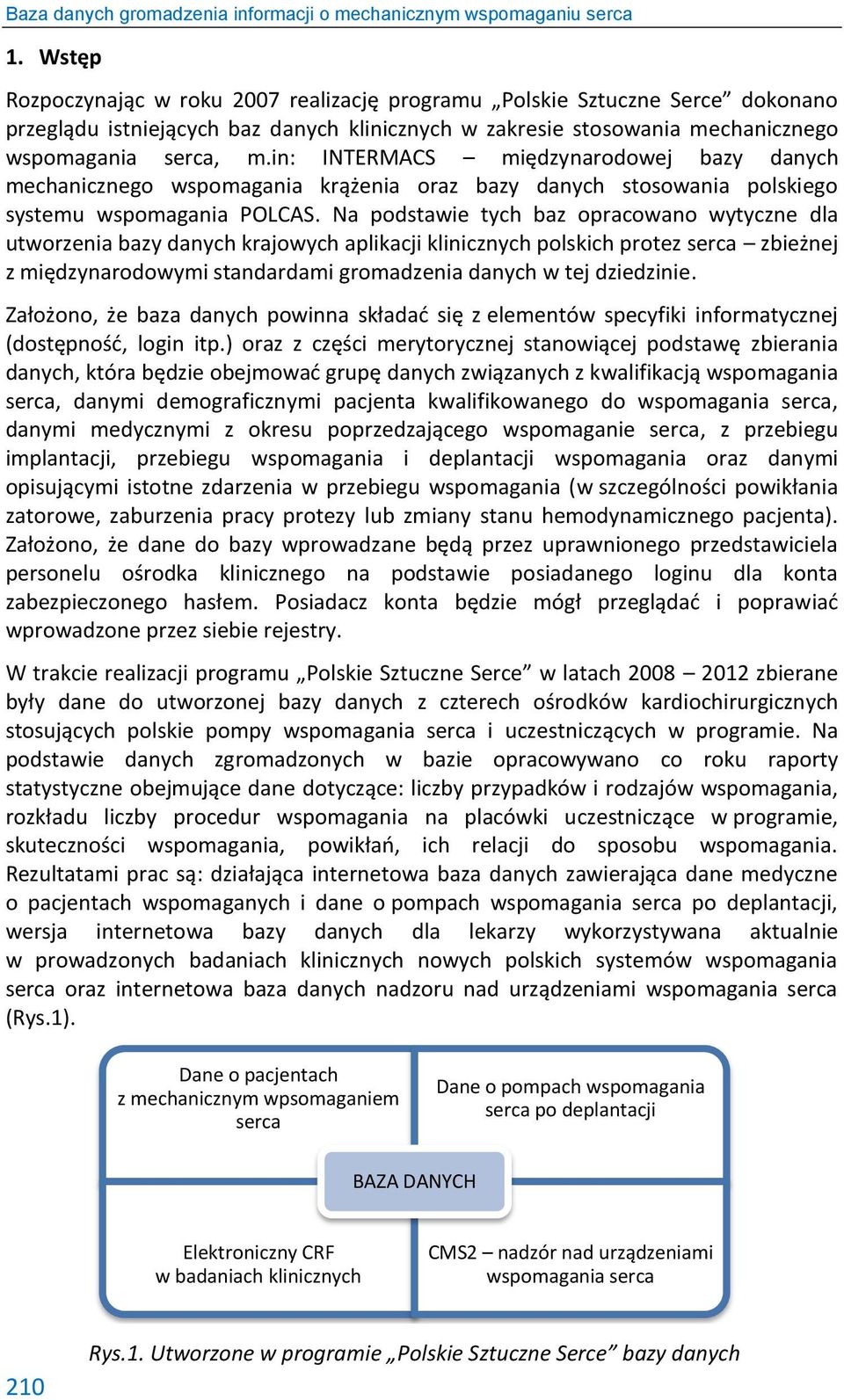 Na podstawie tych baz opracowano wytyczne dla utworzenia bazy danych krajowych aplikacji klinicznych polskich protez serca zbieżnej z międzynarodowymi standardami gromadzenia danych w tej dziedzinie.