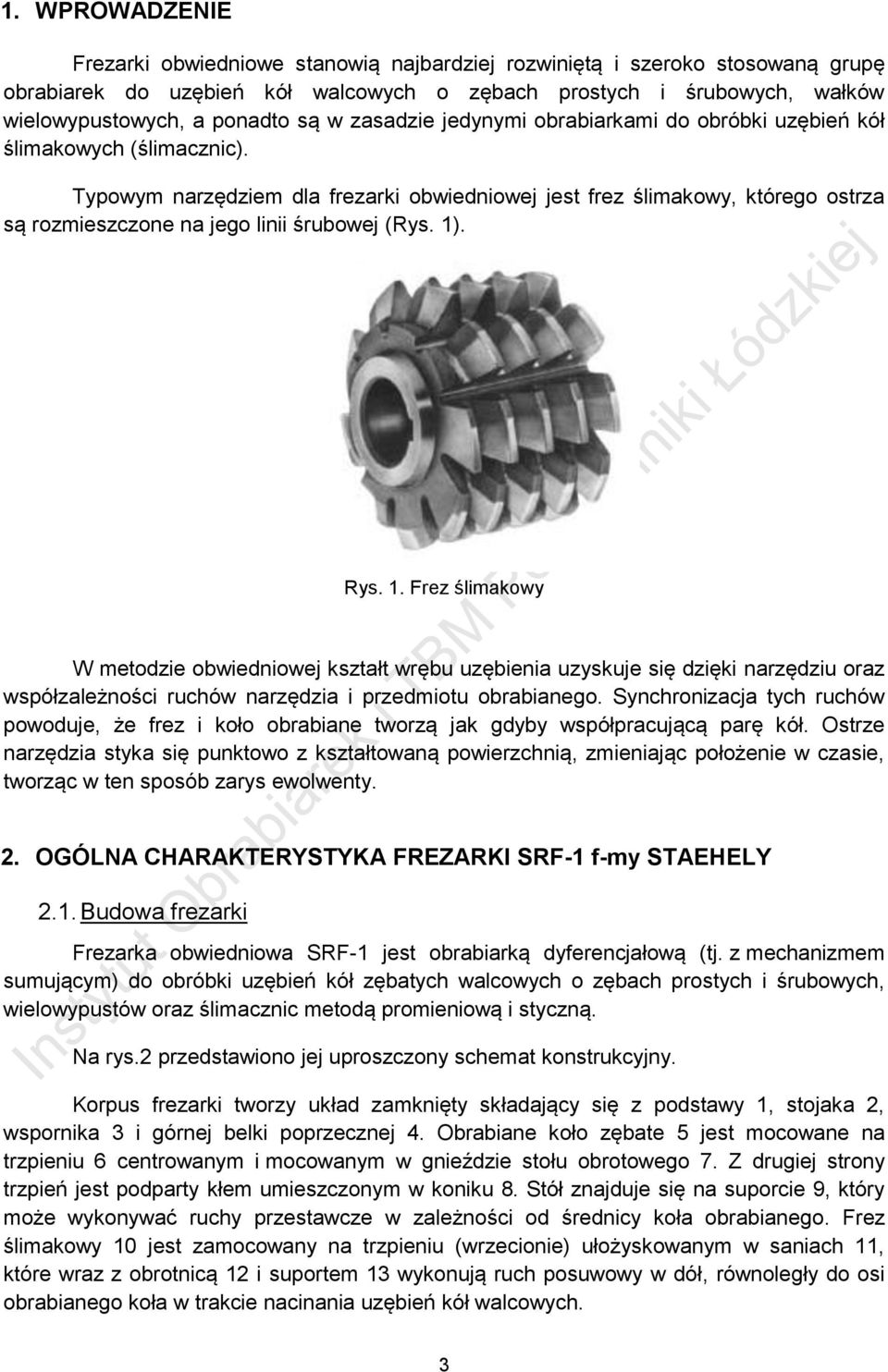 Typowym narzędziem dla frezarki obwiedniowej jest frez ślimakowy, którego ostrza są rozmieszczone na jego linii śrubowej (Rys. 1)