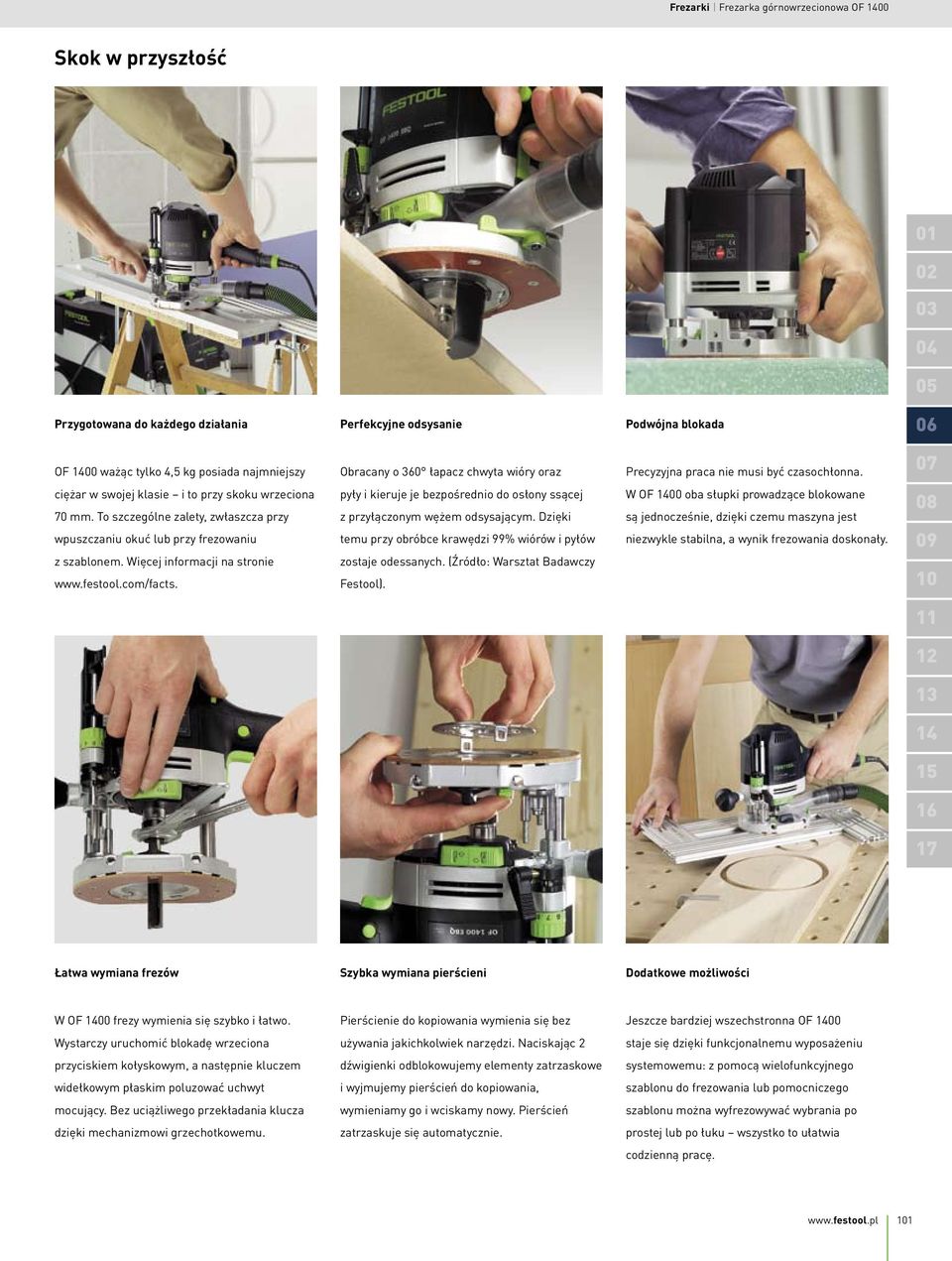 To szczególne zalety, zwłaszcza przy wpuszczaniu okuć lub przy frezowaniu z szablonem. Więcej informacji na stronie www.festool.com/facts.