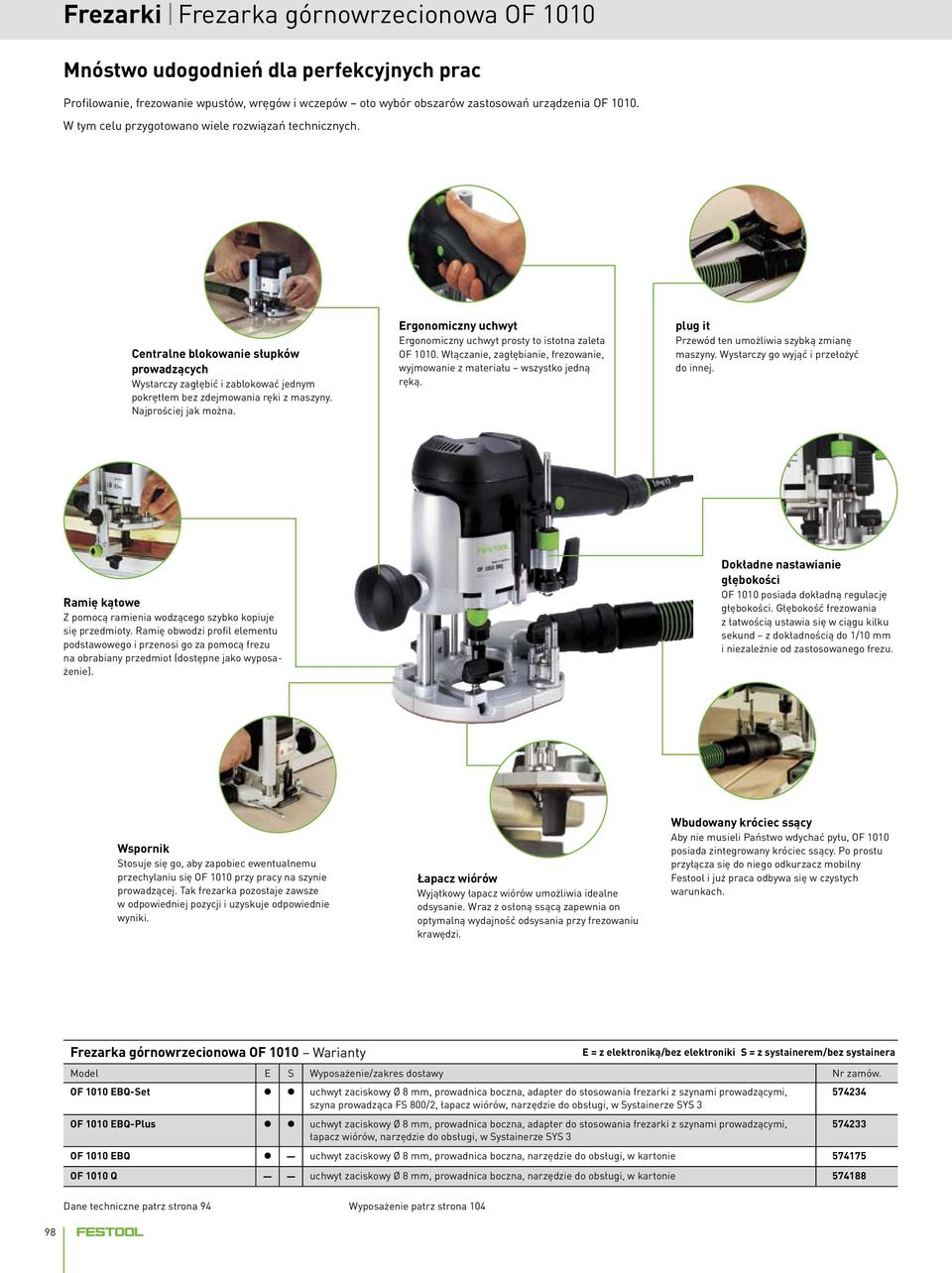 Ergonomiczny uchwyt Ergonomiczny uchwyt prosty to istotna zaleta OF 1010. Włączanie, zagłębianie, frezowanie, wyjmowanie z materiału wszystko jedną ręką.