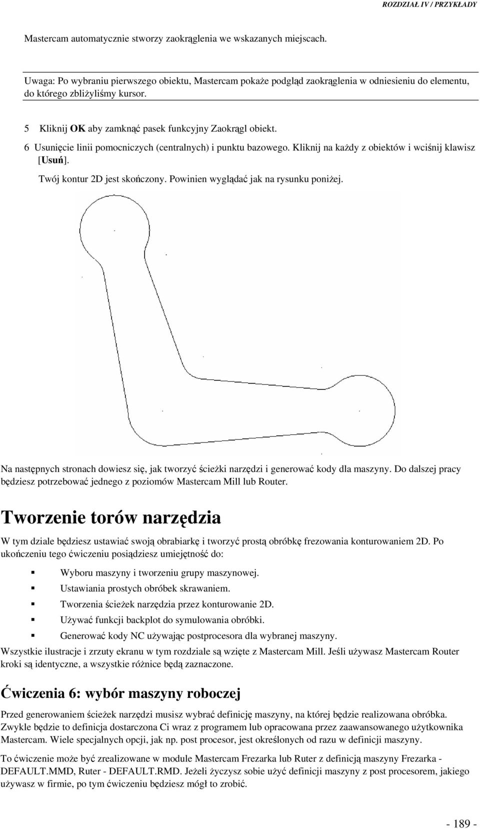 6 Usunicie linii pomocniczych (centralnych) i punktu bazowego. Kliknij na kady z obiektów i wcinij klawisz [Usu]. Twój kontur 2D jest skoczony. Powinien wyglda jak na rysunku poniej.