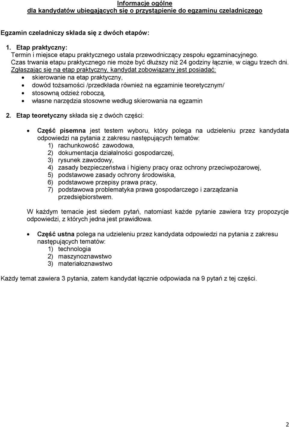 Zgłaszając się na etap praktyczny, kandydat zobowiązany jest posiadać: skierowanie na etap praktyczny, dowód tożsamości /przedkłada również na egzaminie teoretycznym/ stosowną odzież roboczą, własne