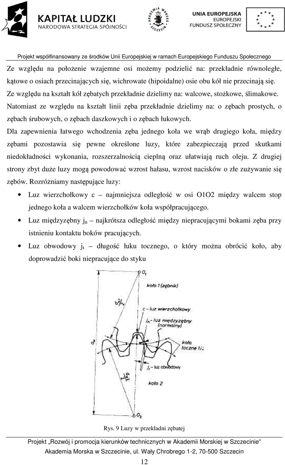 Natomiast ze względu na kształt linii zęba przekładnie dzielimy na: o zębach prostych, o zębach śrubowych, o zębach daszkowych i o zębach łukowych.