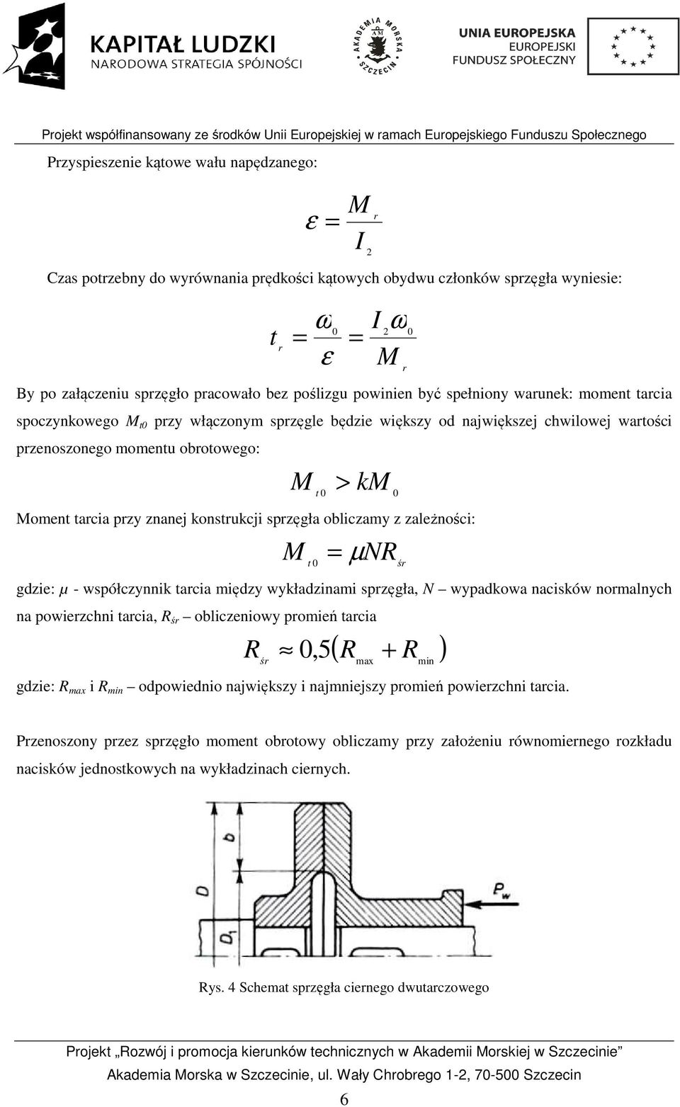 Moment tarcia przy znanej konstrukcji sprzęgła obliczamy z zależności: M = µ NR t 0 śr gdzie: µ - współczynnik tarcia między wykładzinami sprzęgła, N wypadkowa nacisków normalnych na powierzchni