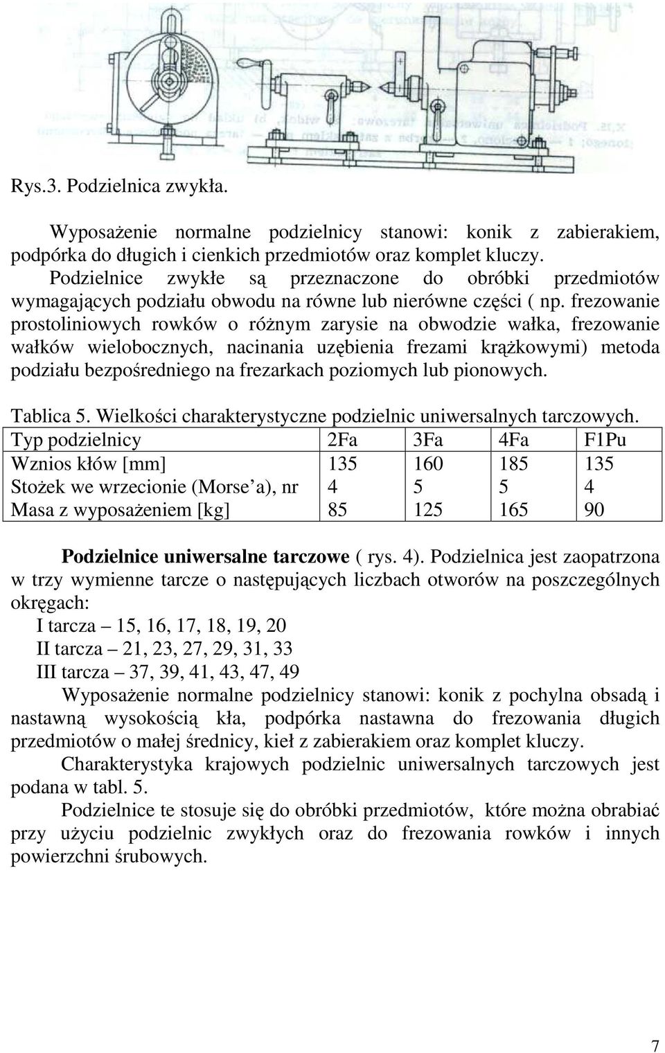 frezowanie prostoliniowych rowków o róŝnym zarysie na obwodzie wałka, frezowanie wałków wielobocznych, nacinania uzębienia frezami krąŝkowymi) metoda podziału bezpośredniego na frezarkach poziomych