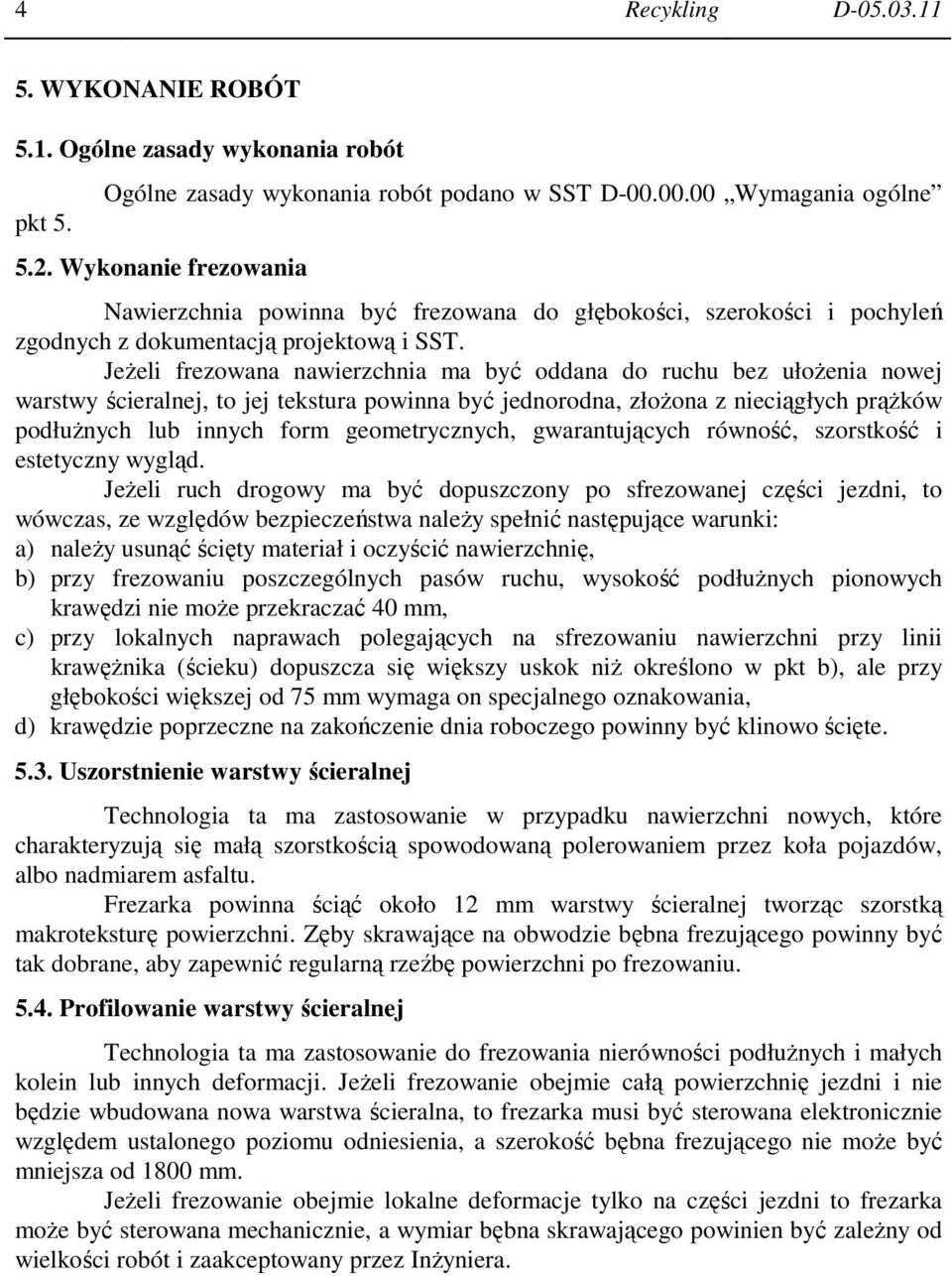 JeŜeli frezowana nawierzchnia ma być oddana do ruchu bez ułoŝenia nowej warstwy ścieralnej, to jej tekstura powinna być jednorodna, złoŝona z nieciągłych prąŝków podłuŝnych lub innych form