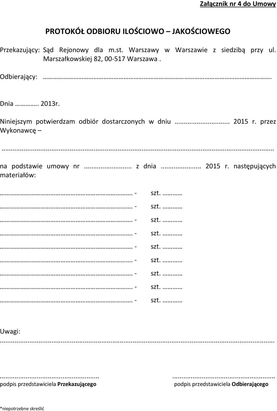 Niniejszym potwierdzam odbiór dostarczonych w dniu... 2015 r. przez Wykonawcę... na podstawie umowy nr... z dnia.