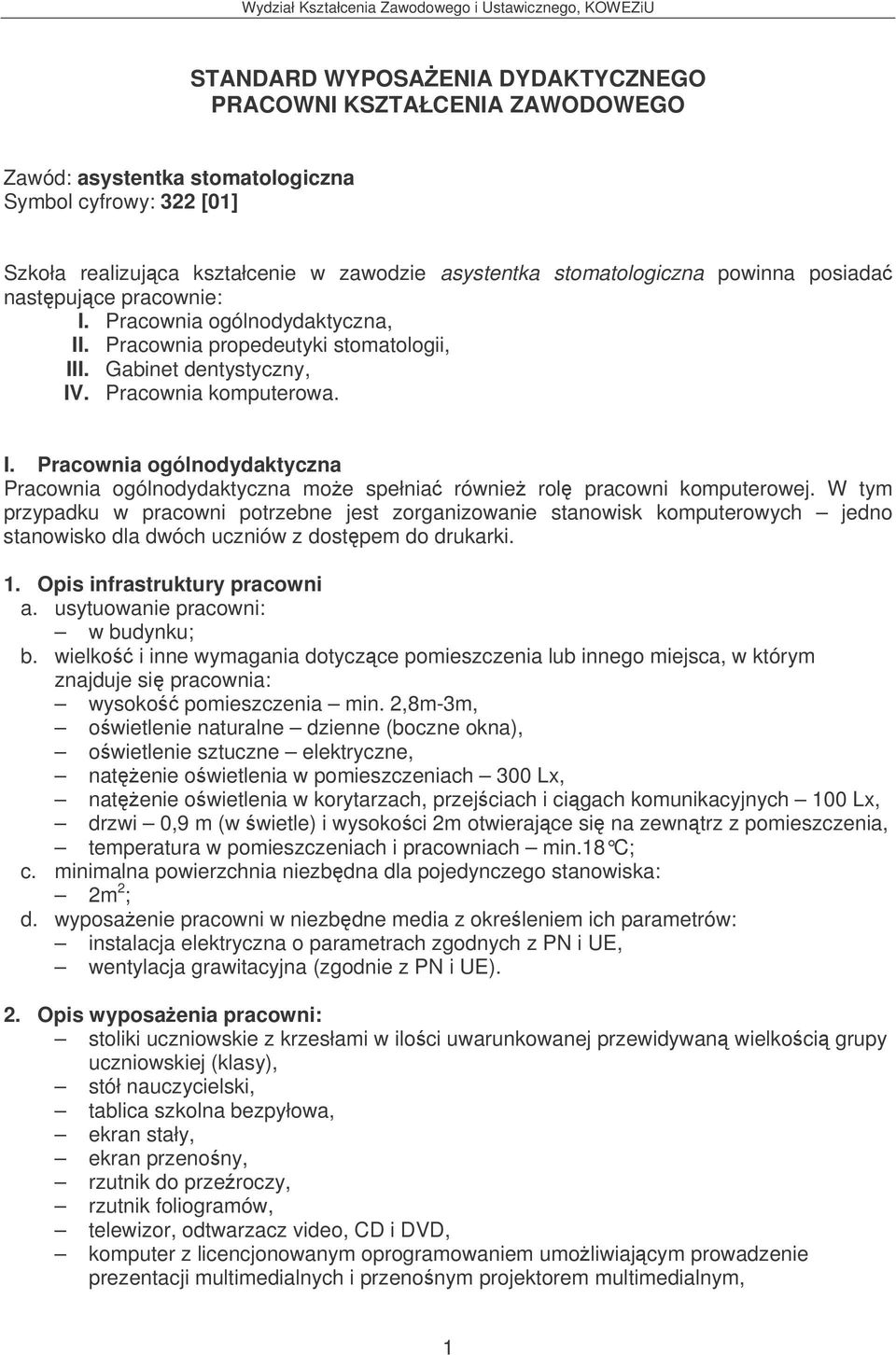 W tym przypadku w pracowni potrzebne jest zorganizowanie stanowisk komputerowych jedno stanowisko dla dwóch uczniów z dostpem do drukarki. 1. Opis infrastruktury pracowni a.