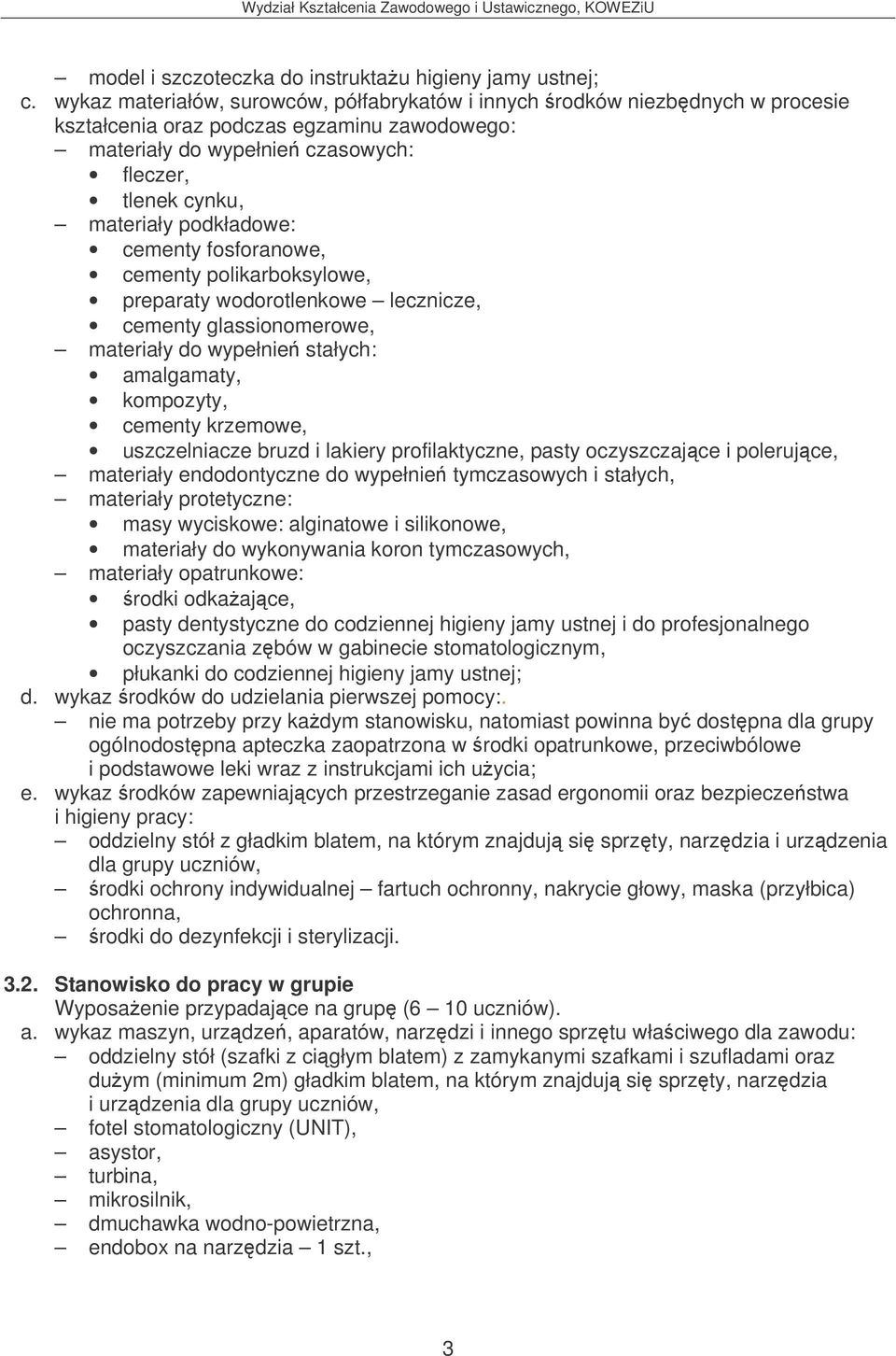 podkładowe: cementy fosforanowe, cementy polikarboksylowe, preparaty wodorotlenkowe lecznicze, cementy glassionomerowe, materiały do wypełnie stałych: amalgamaty, kompozyty, cementy krzemowe,